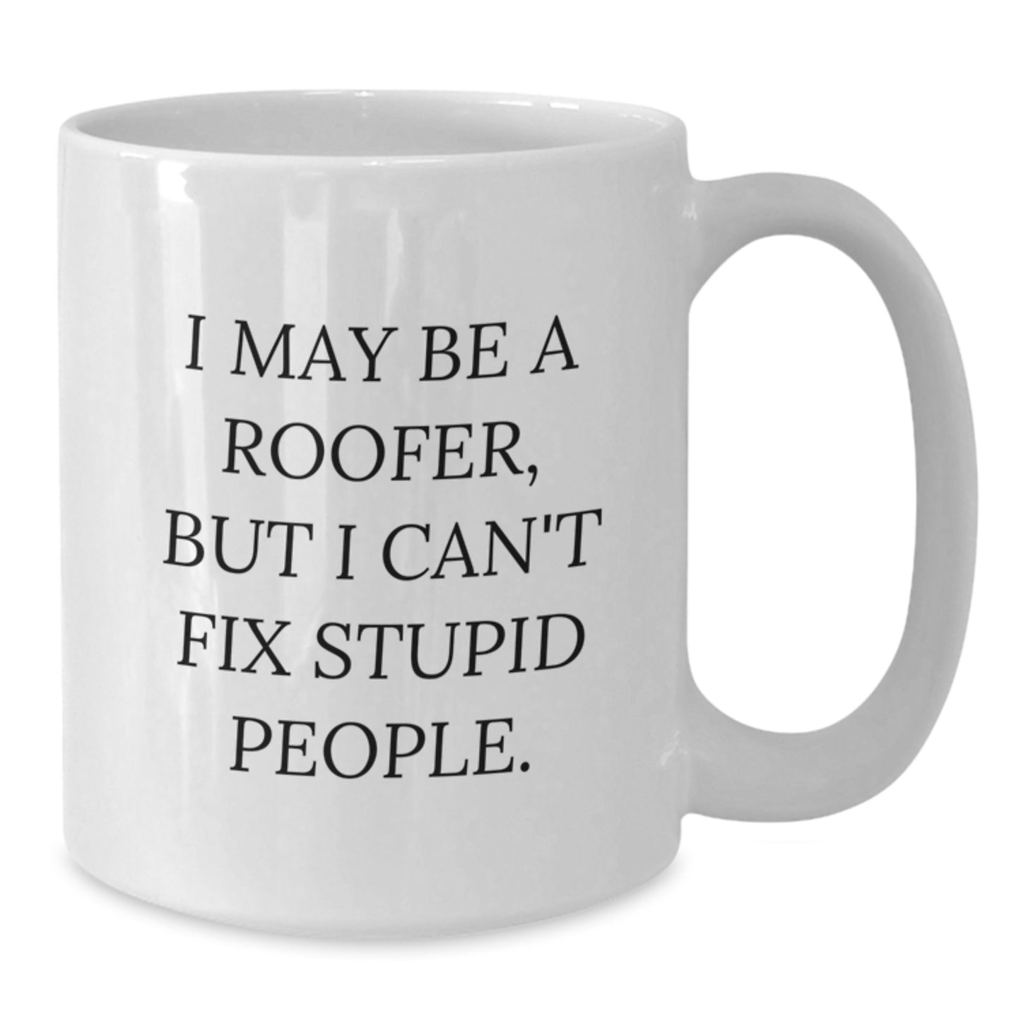 Funny Roofer Gifts from Family for Men, 'I May Be A Roofer, But I Can't Fix Stupid People' White Coffee Mug, Roofer Graduation Unique - Additional