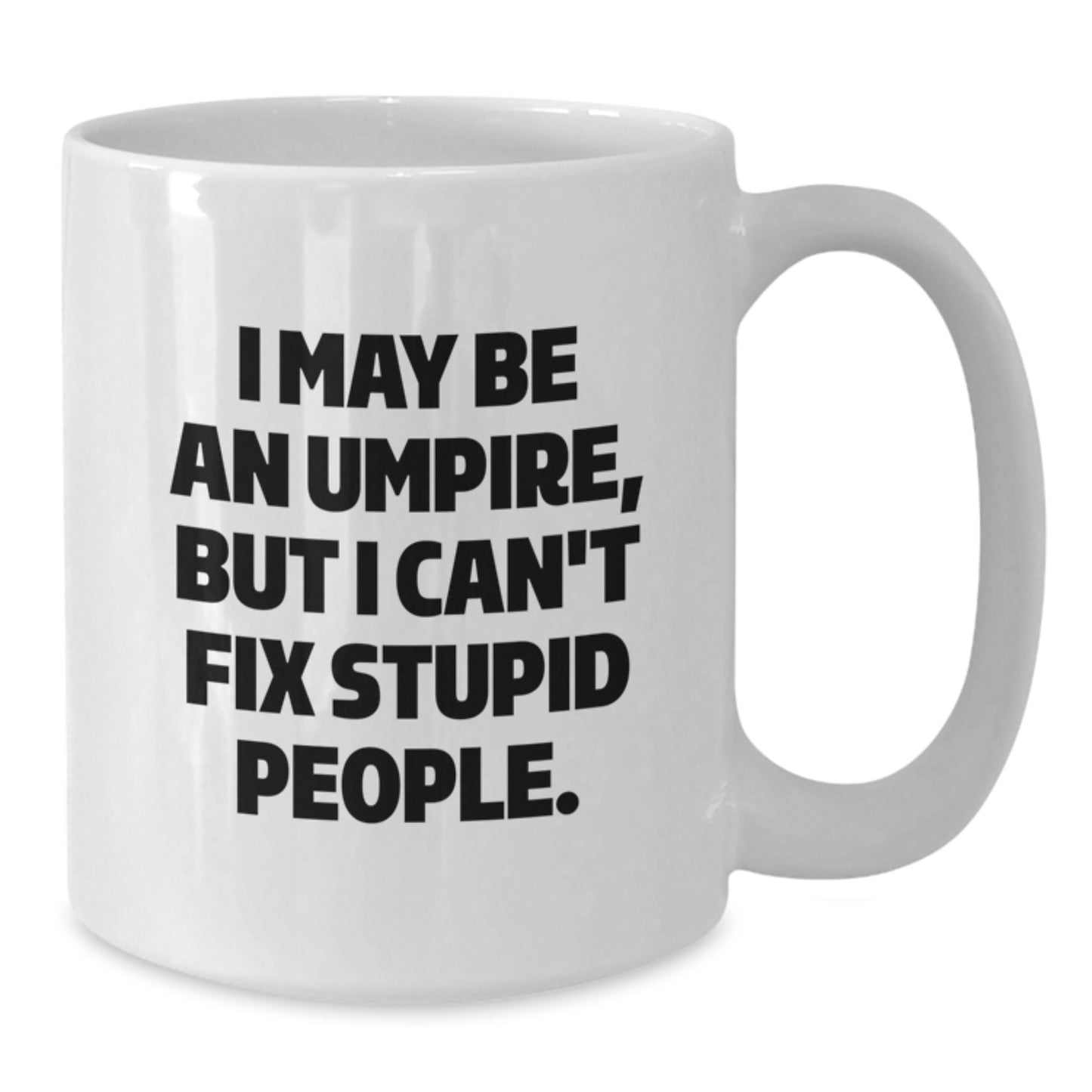 Funny Umpire Mom Unique Gifts from Men for Umpire Enthusiasts White Coffee Mug, I May Be An Umpire, But I Can't Fix Stupid People. - Additional