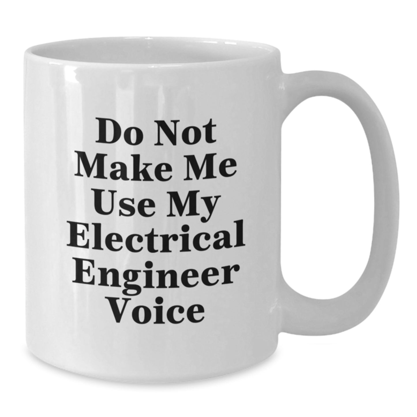 Humorous Electrical Engineer Gifts for Mom, Funny White Coffee Mug, 'Do Not Make Me Use My Electrical Engineer Voice' - Additional