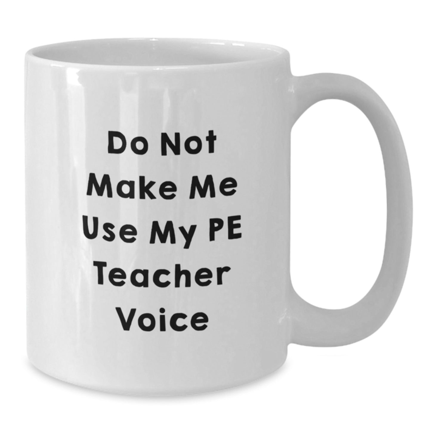Funny Graduation Unique Gifts for PE Teacher from Friends, White Coffee Mug with 'Do Not Make Me Use My Pe Teacher Voice', 11oz or 15oz Capacity - Additional
