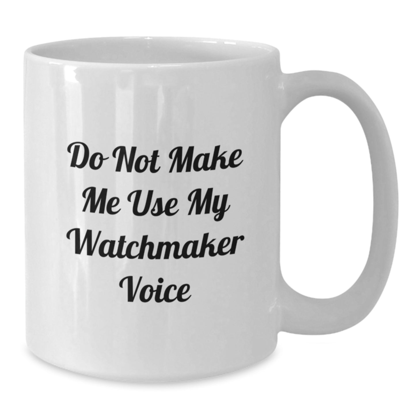 Watchmaker Humor Unique Gifts from Friends for Watchmaker Graduation Unique Mug, Funny Quote, White Ceramic Coffee Mug, 11oz or 15oz Capacity - Additional