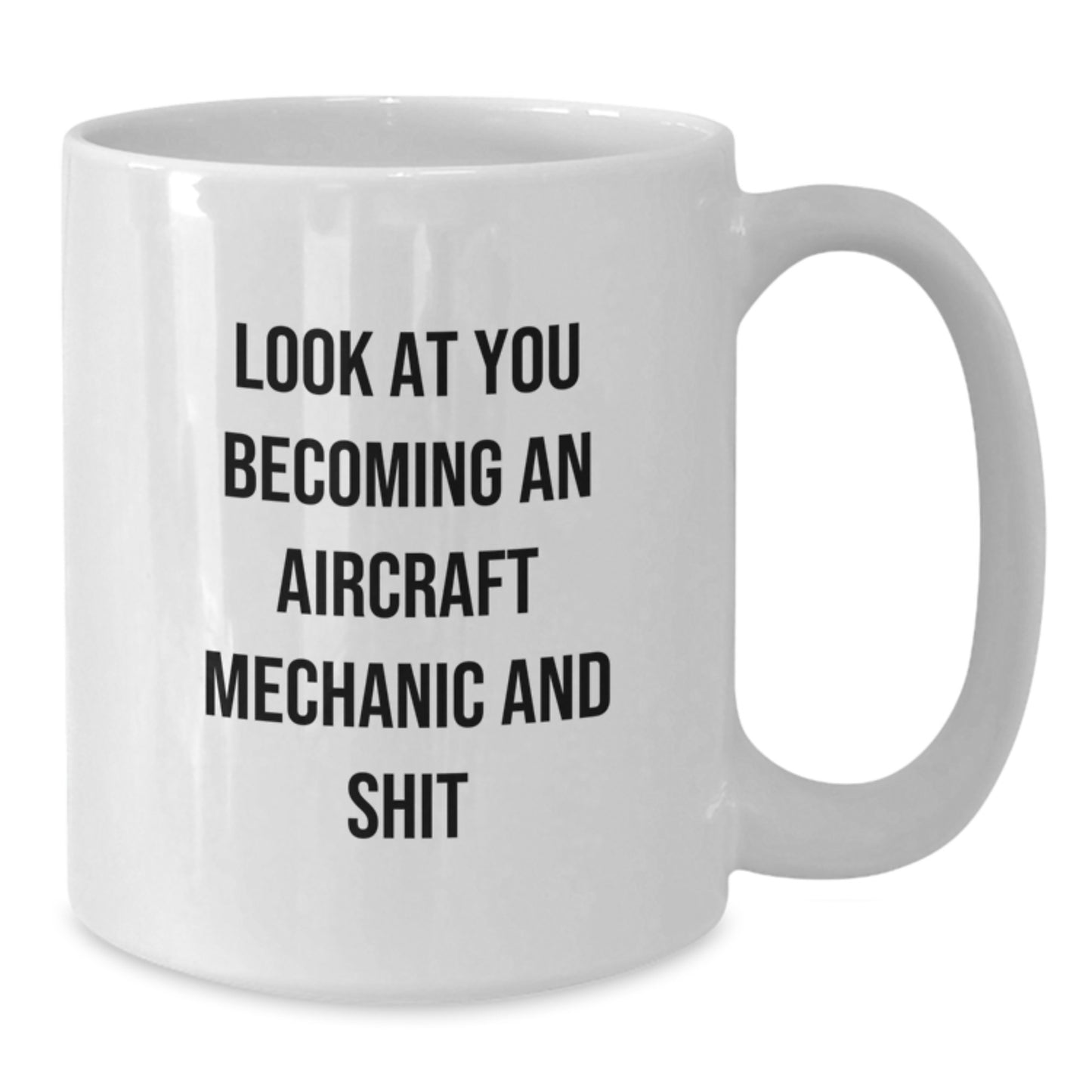 Funny Gifts from Friends for Aircraft Mechanic Graduation, Unique White Coffee Mug, Look At You Becoming An 'Aircraft Mechanic And Shit' - Additional