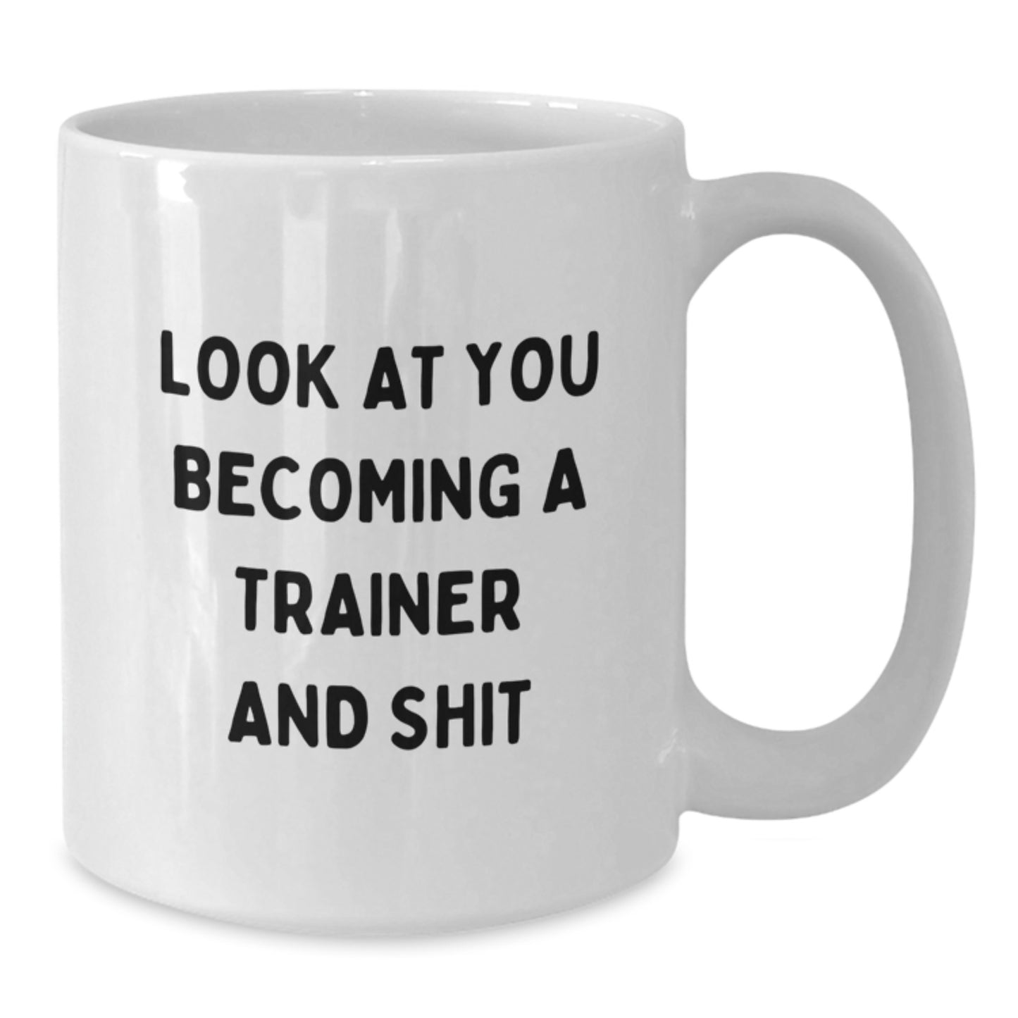 Funny Trainer Gifts from Friends for Graduation Unique White Coffee Mug with Quote 'Look At You Becoming A Trainer And Shit' - Additional