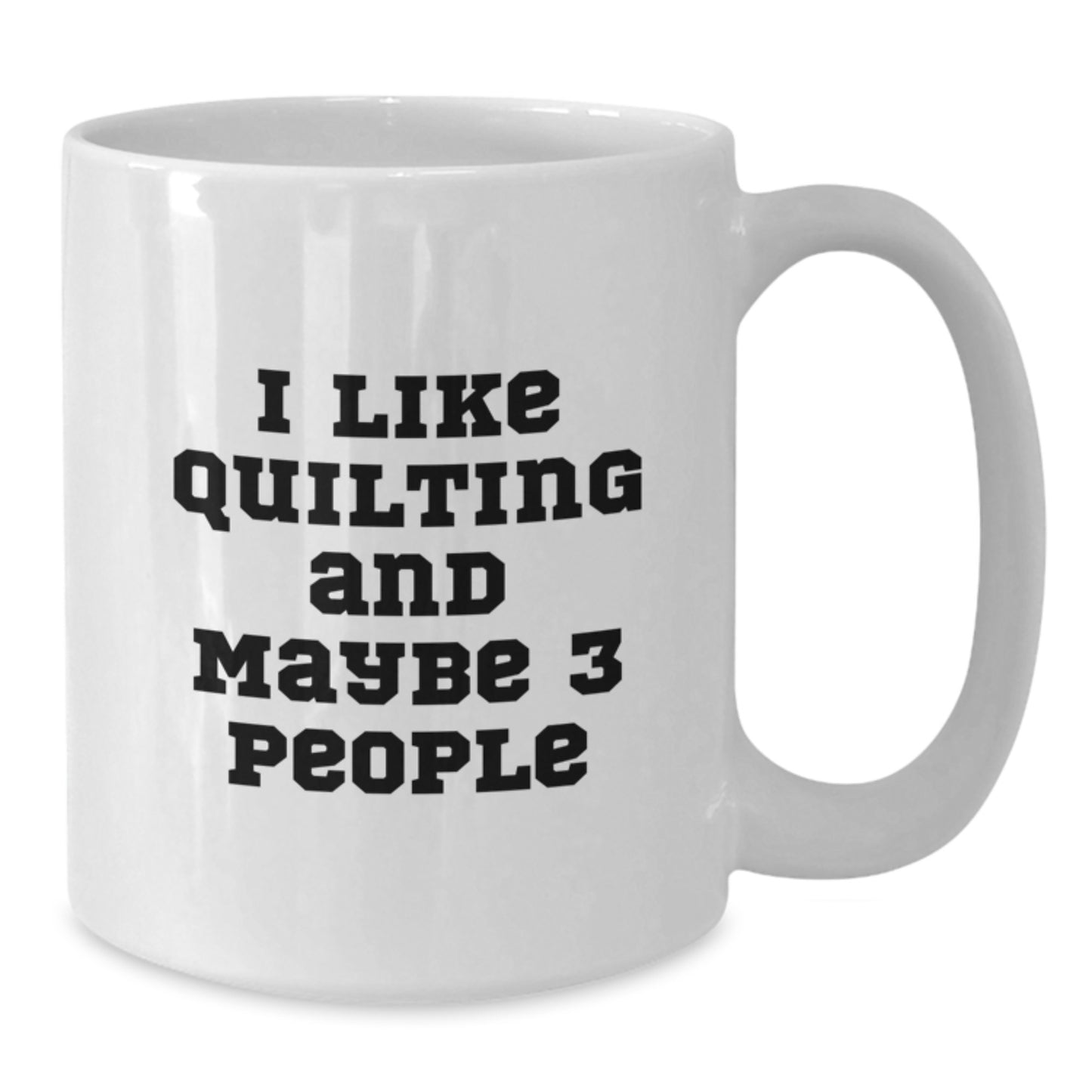 Quilting Enthusiast Gifts from Friends for Quilting Lovers White Coffee Mug with I Like Quilting And Maybe 3 People Quote for Graduation Unique Gifts - Additional