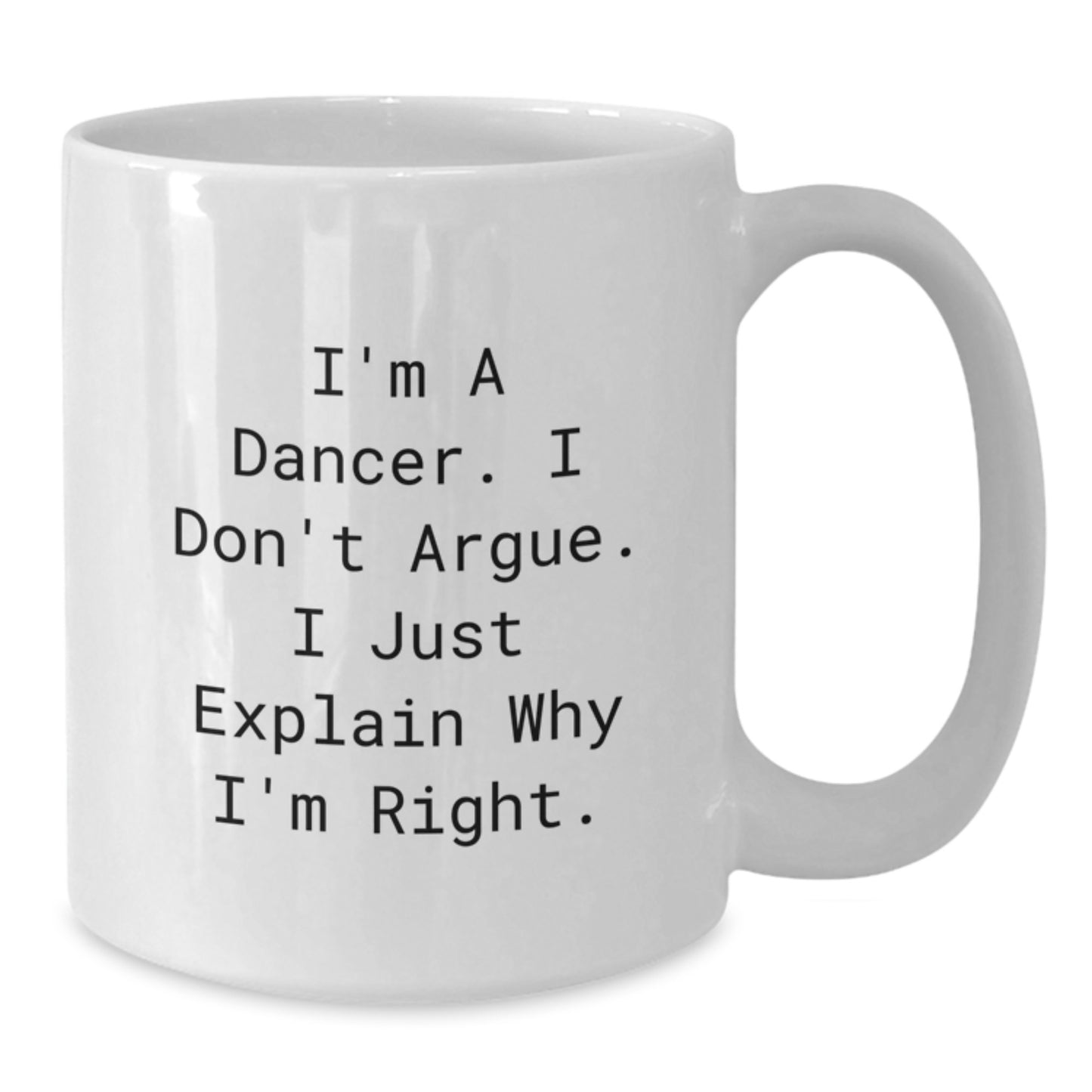 Funny Dancer Gifts from Mom, Inspirational White Coffee Mug for Dancer Friends, I'm A Dancer. I Don't Argue. I Just Explain Why I'm Right. - Unique Mother's Day Unique Gift for Dancer Lover - Additional