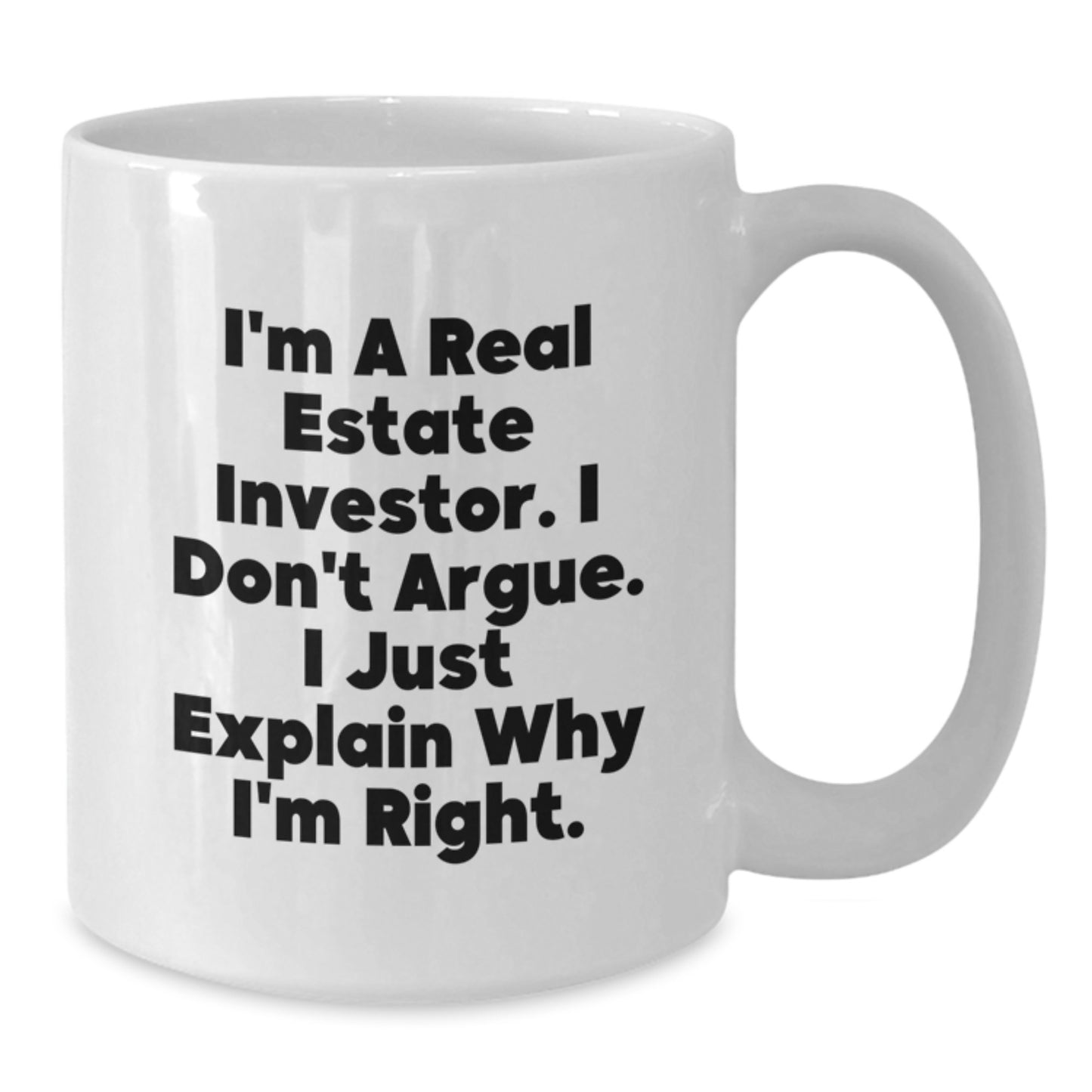Funny Real Estate Investor Gifts for Mom on Mother's Day - White Coffee Mug with I'm A Real Estate Investor I Don't Argue I Just Explain Why I'm Right Quote - Additional