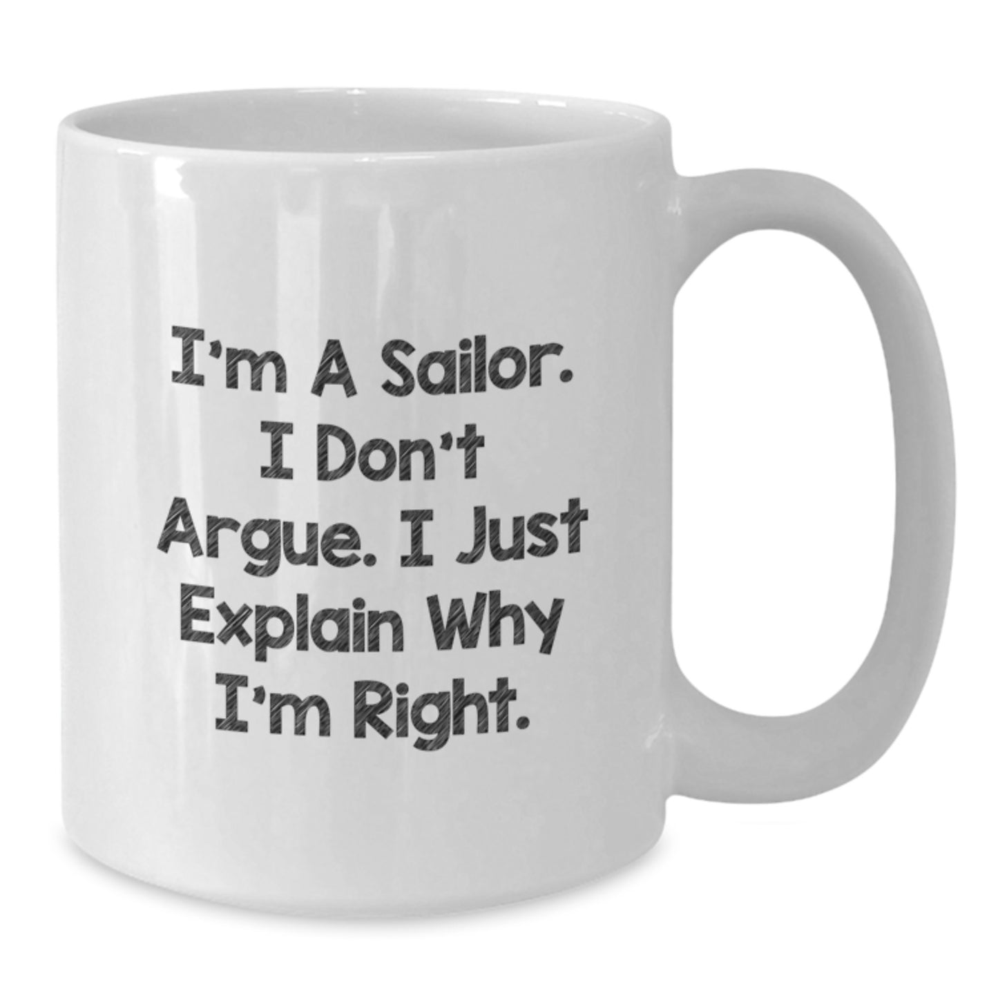 Funny Sailor Valentine's White Coffee Mug Gifts from Men to Sailor Friends - I'm A Sailor. I Don't Argue. I Just Explain Why I'm Right. - Additional