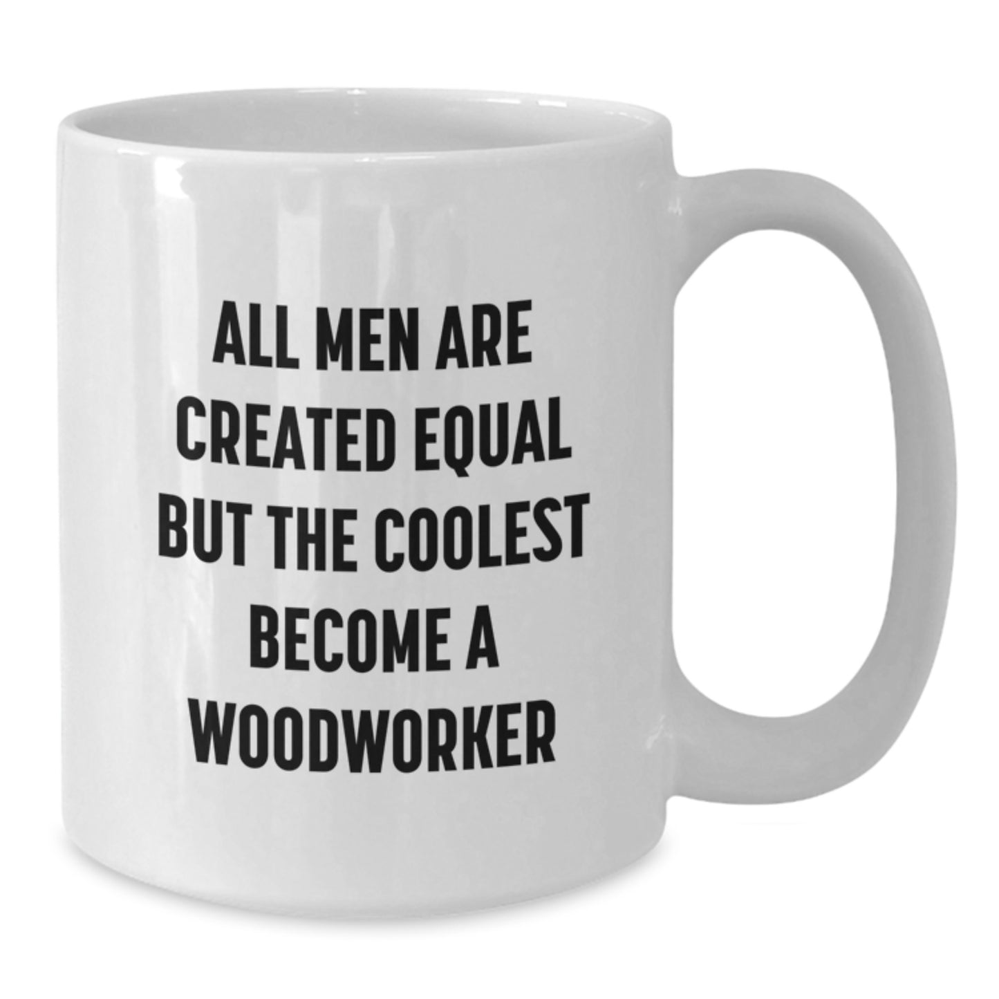 Funny Woodworker Gifts from Men to Unique Women on Mother's Day - 'All Men Are Created Equal But The Coolest Become A Woodworker' White Coffee Mug - Additional