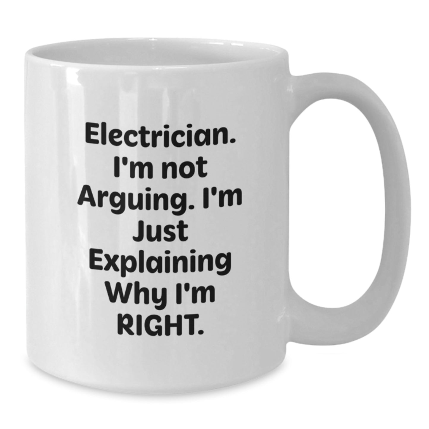Funny Electrician Gifts from Men for Electrician Friends, Mother's Day Unique Gifts, White Coffee Mug, 'I'm Not Arguing, I'm Just Explaining Why I'm Right' - Additional