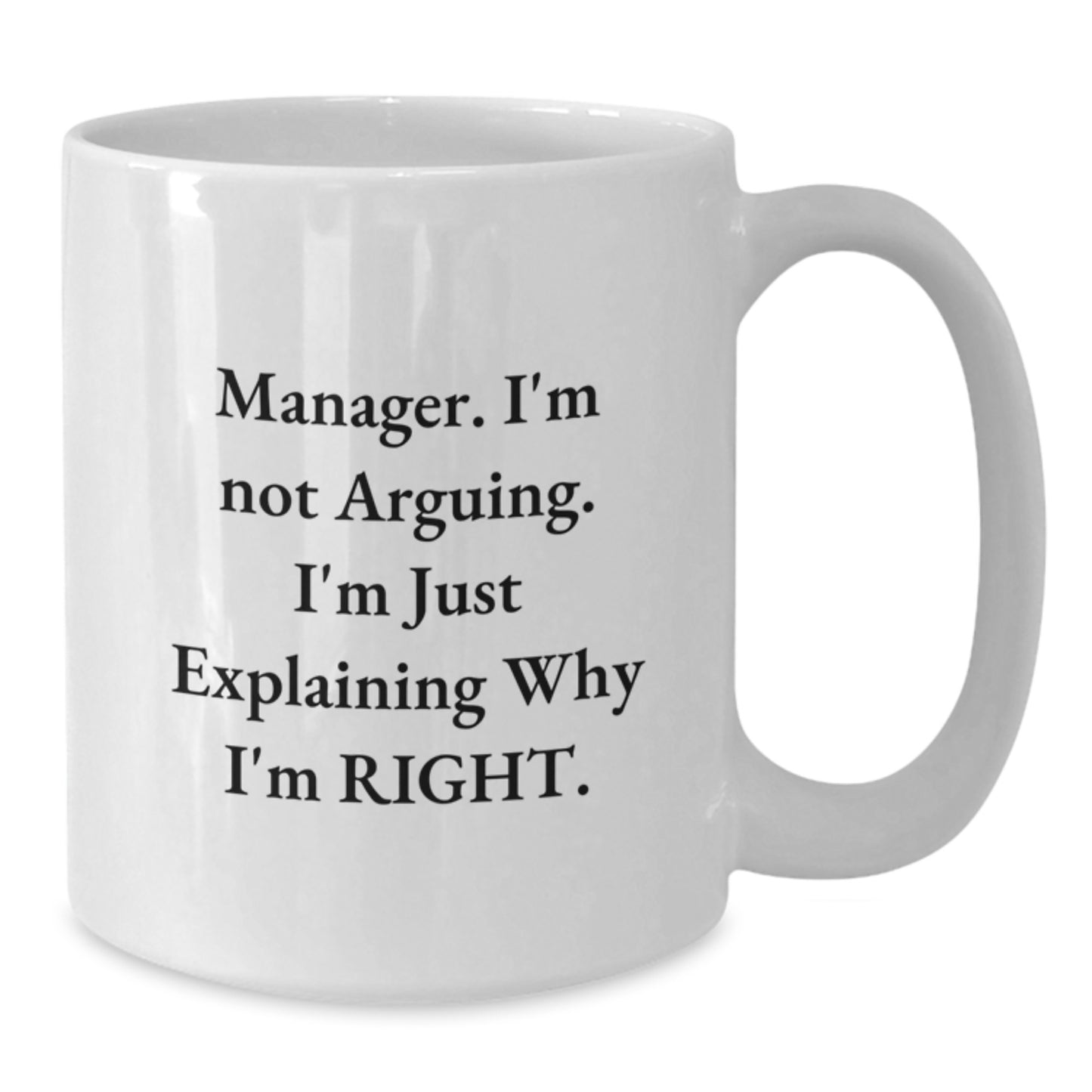 Funny Manager Gifts from Friends, Manager White Coffee Mug, Birthday Unique Gifts for Manager, Manager's Day Mug, 'Manager. I'm Not Arguing. I'm Just Explaining Why I'm Right.' - Additional