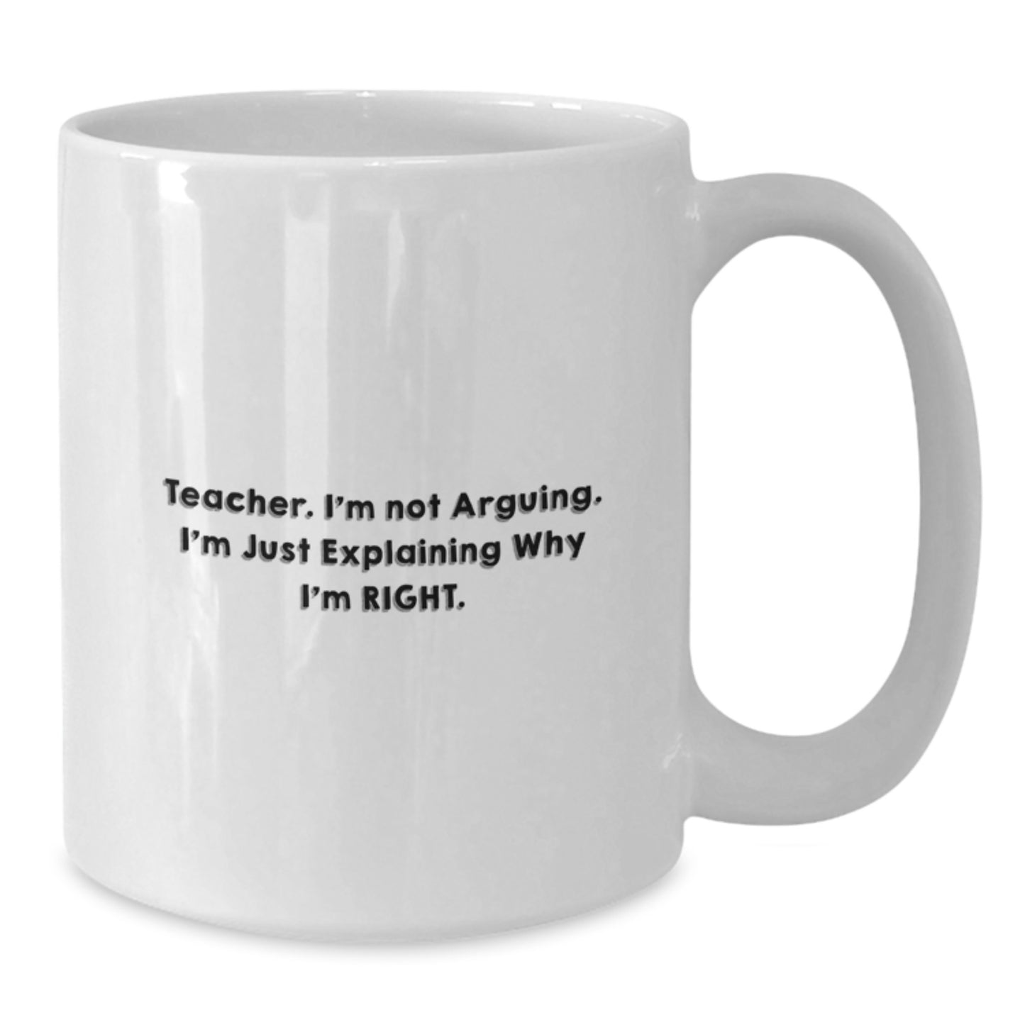 Funny Teacher Gifts, Unique Birthday Presents from Men, Women, or Friends, Teacher White Coffee Mug, 'Teacher I'm Not Arguing. I'm Just Explaining Why I'm Right.' - Additional