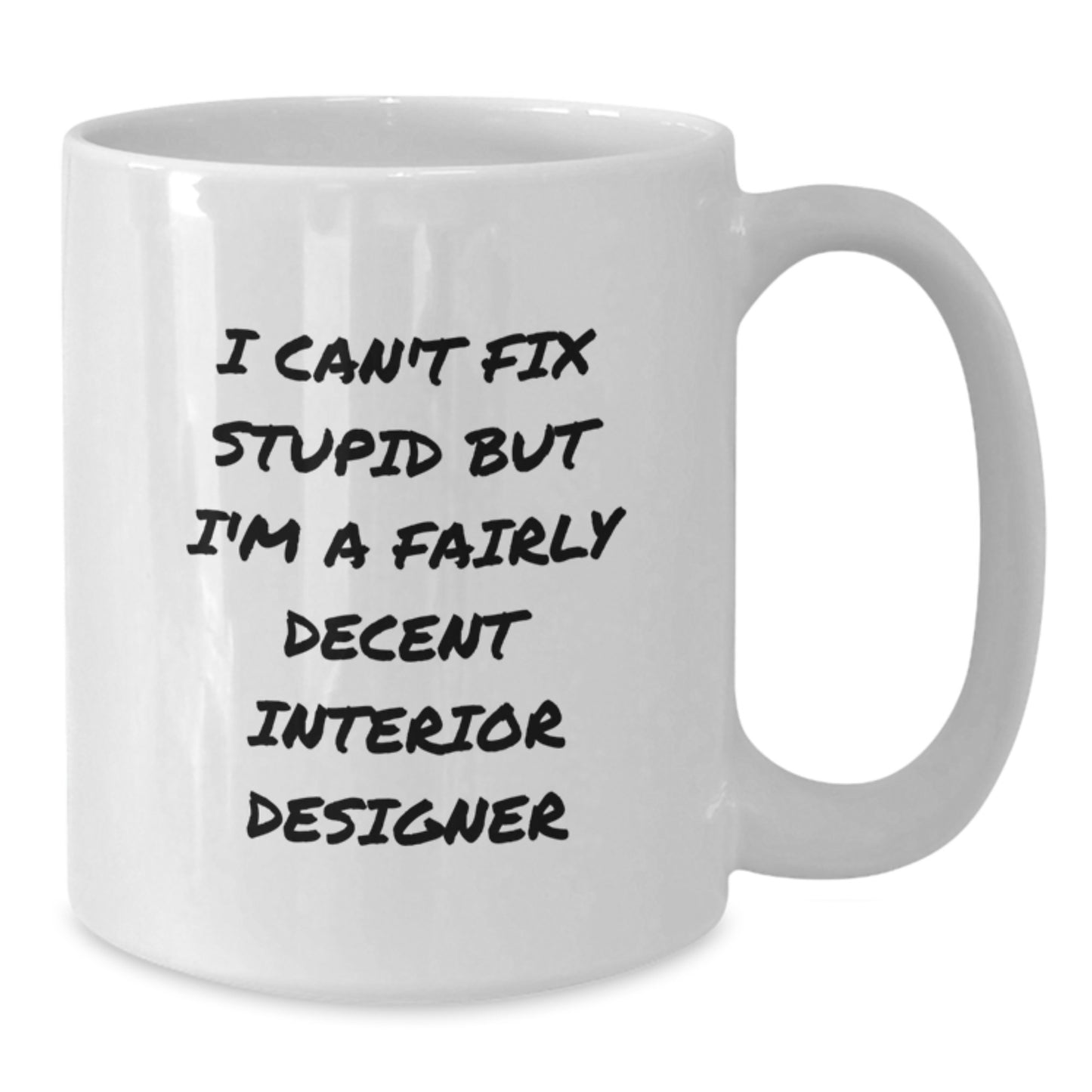 Funny Interior Designer Gifts, White Coffee Mug, 'I Can't Fix Stupid But I'm A Fairly Decent Interior Designer', Gifts from Friends, Family, Coworkers, for Interior Designers, Graduation Unique Gifts - Additional