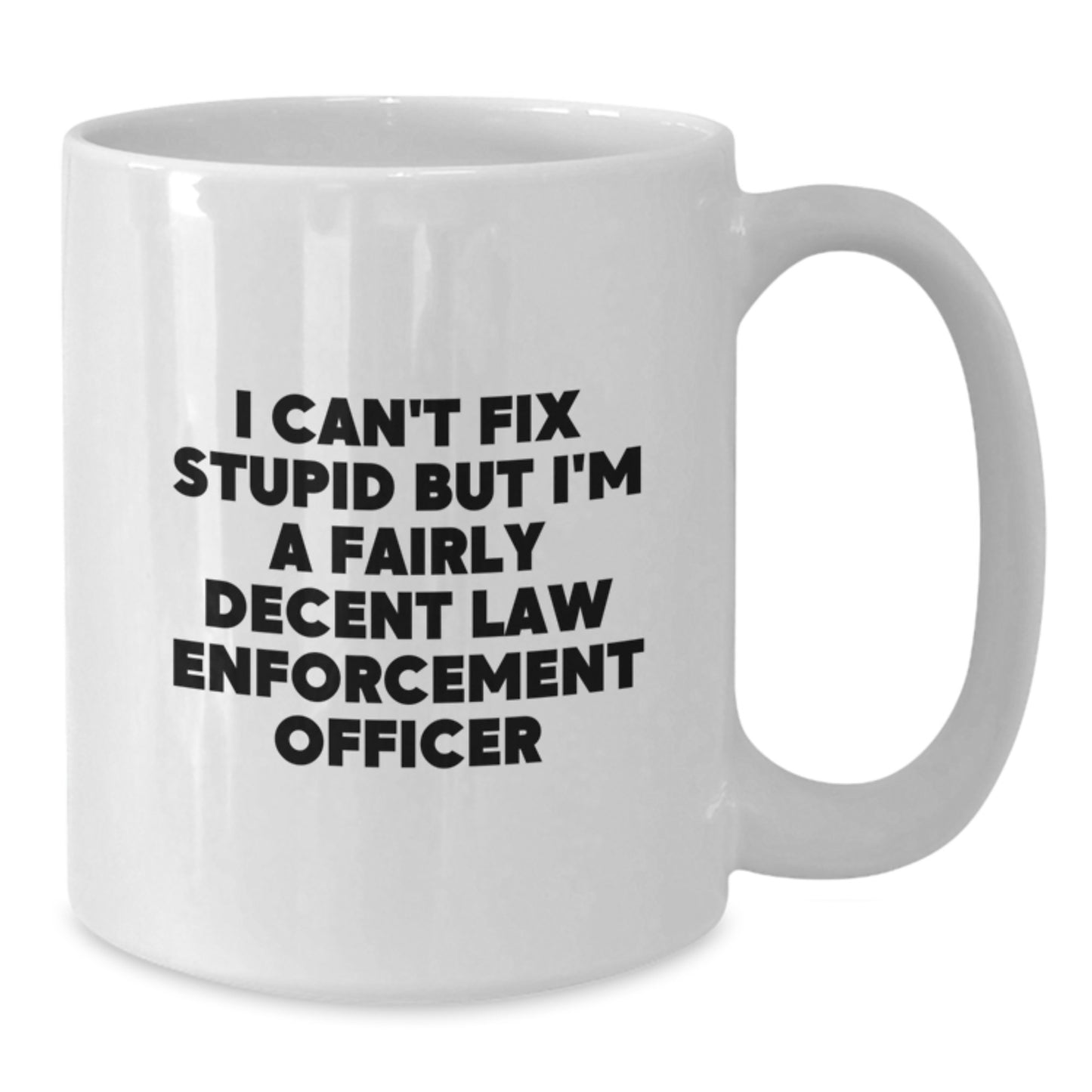 Funny Gifts for Law Enforcement Officer - White Coffee Mug - I Can't Fix Stupid But I'm A Fairly Decent Law Enforcement Officer - White Graduation Unique Gifts from Men to Friends - Additional