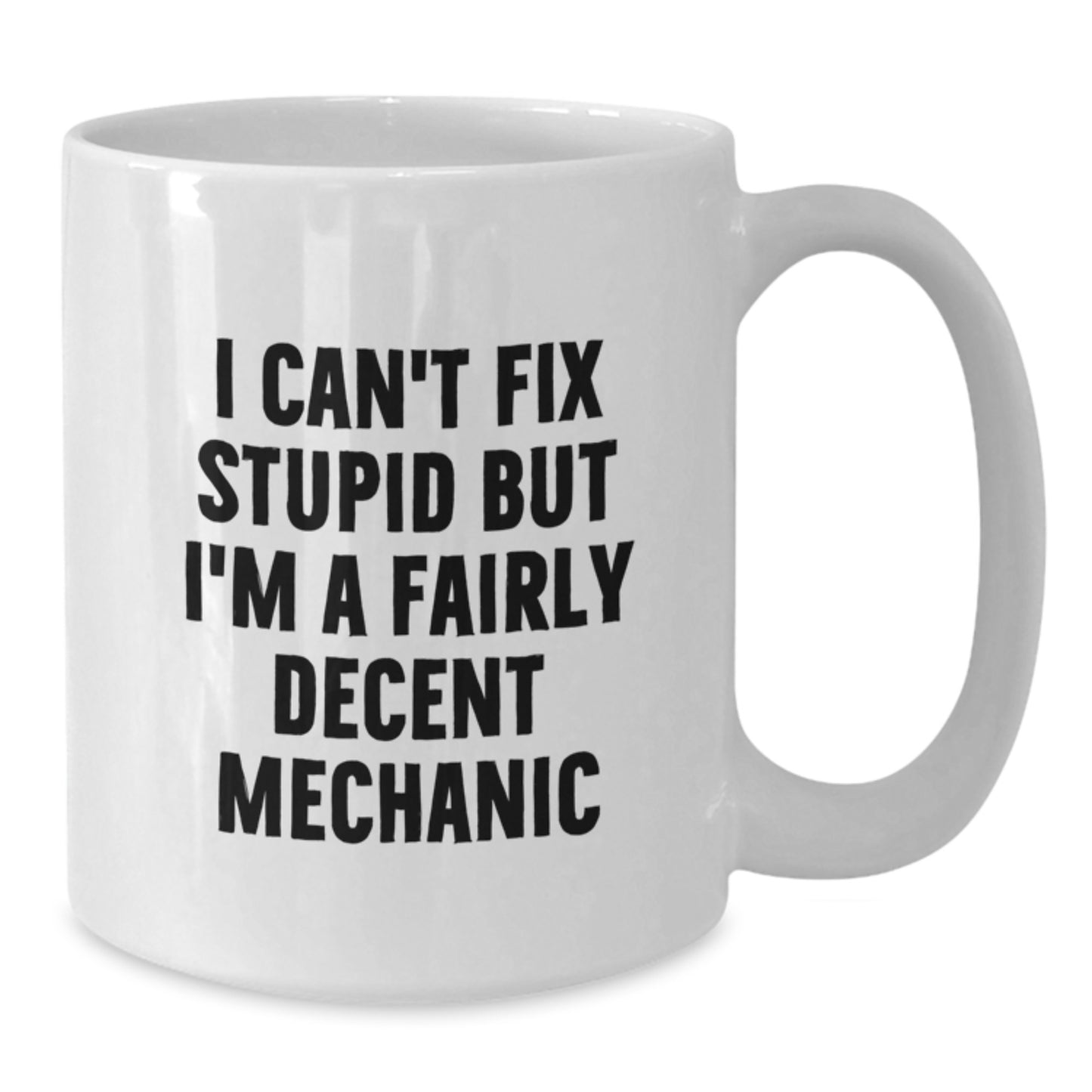 Funny Mechanic Gifts from Men to Mechanic Friends and Coworkers - White Coffee Mug for Graduation Unique Gifts - I Can't Fix Stupid But I'm A Fairly Decent Mechanic - Additional