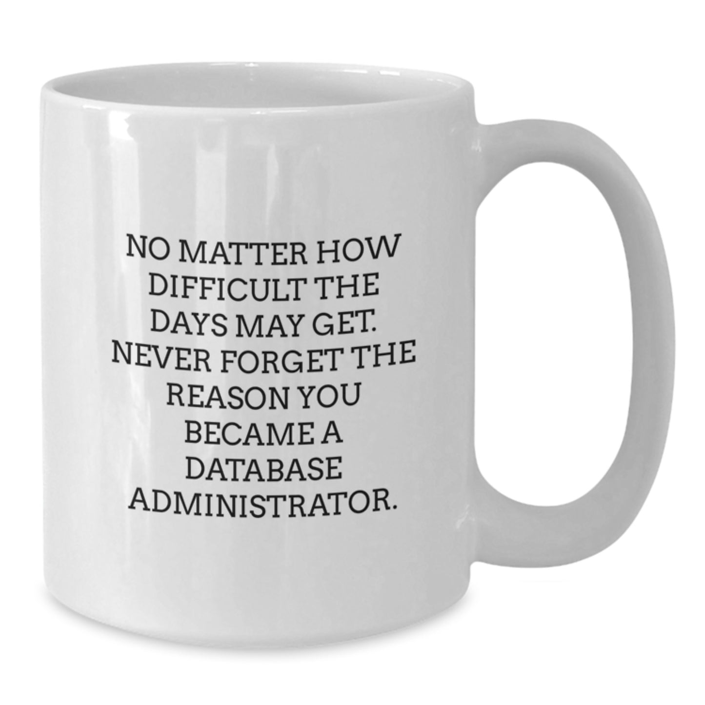 Funny Quote for Database Administrator, White Coffee Mug, Graduation Unique Gifts from Family to Database Administrator - Additional