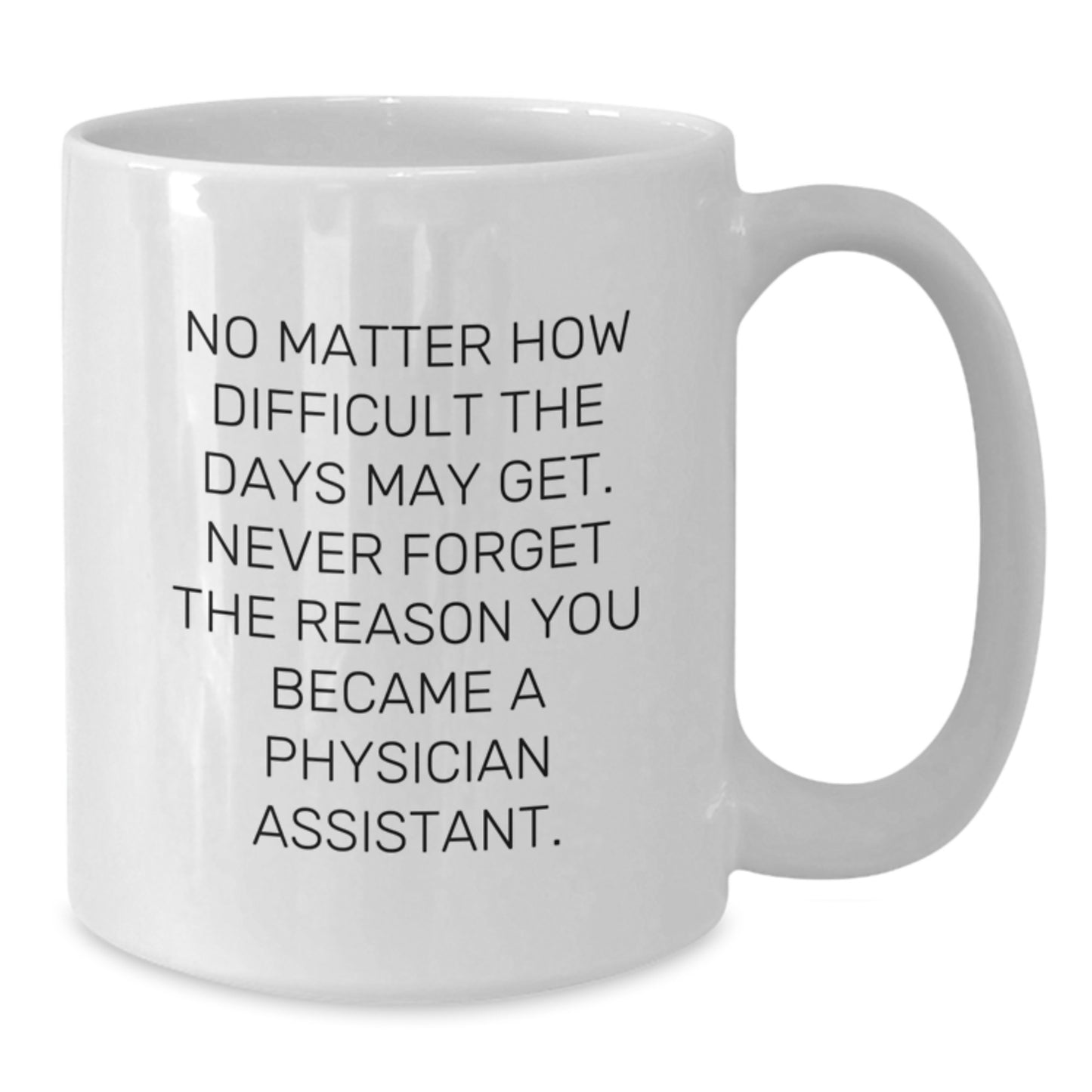 Inspiring Gifts from Friends and Family for Physician Assistant Graduation, Funny White Coffee Mug with Quote, Ceramic, Microwave, Dishwasher Safe, 11oz or 15oz Capacity - Additional