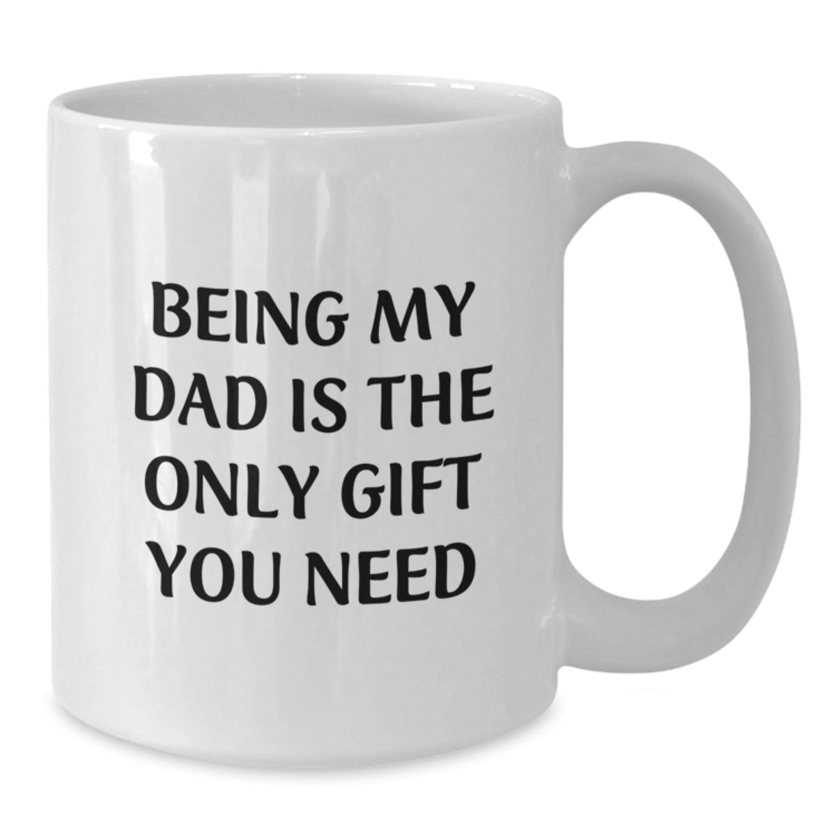 Funny Dad White Coffee Mug Gifts from Family, Being My Dad Is The Only Gift You Need, Birthday Unique Gifts for Dad - Additional