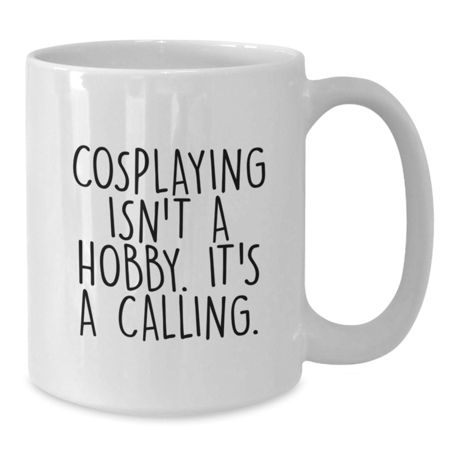 Funny Cosplaying Gifts from Friends to Family, White Coffee Mug, 'Cosplaying Isn't A Hobby. It's A Calling.' - Additional