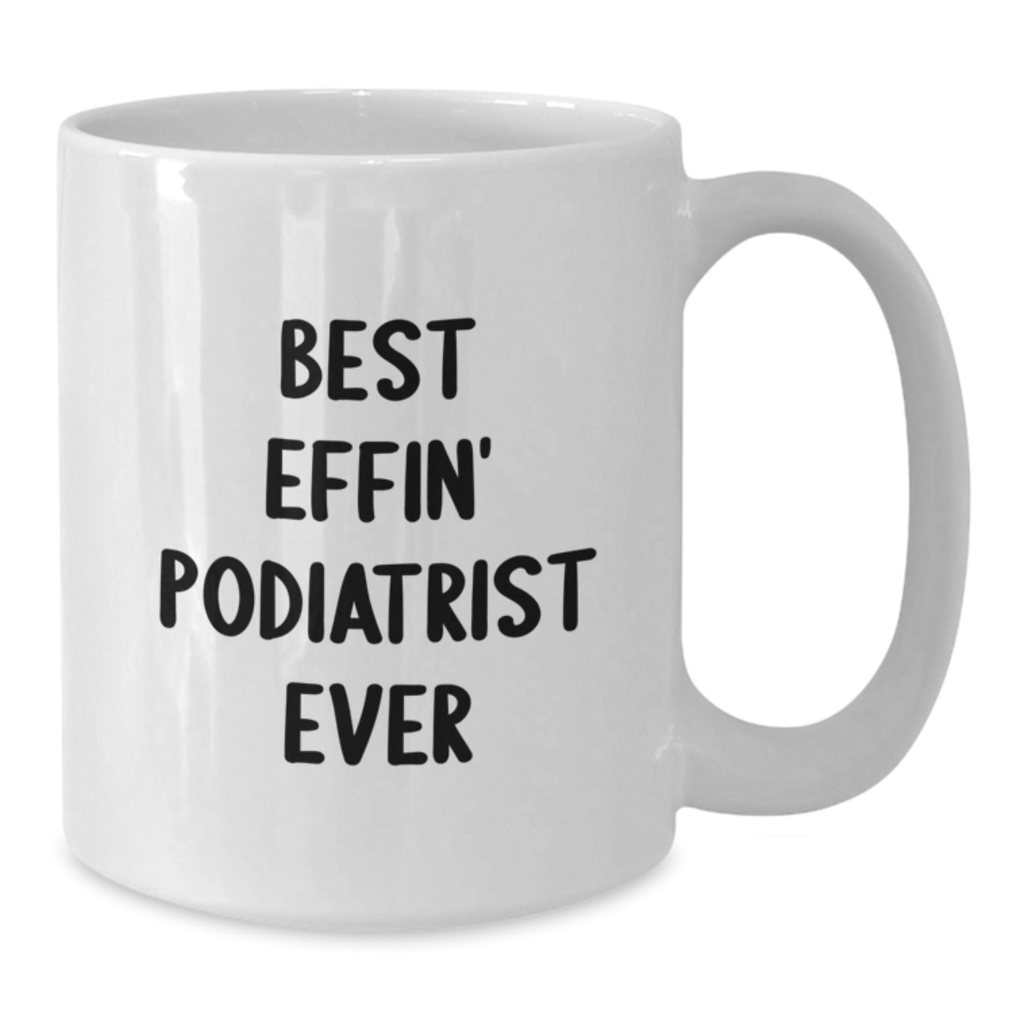 Funny Podiatrist Gifts for Men from Friends - Best Effin' Podiatrist Ever White Coffee Mug, Perfect Unique Graduation Gifts for Podiatrist - Additional