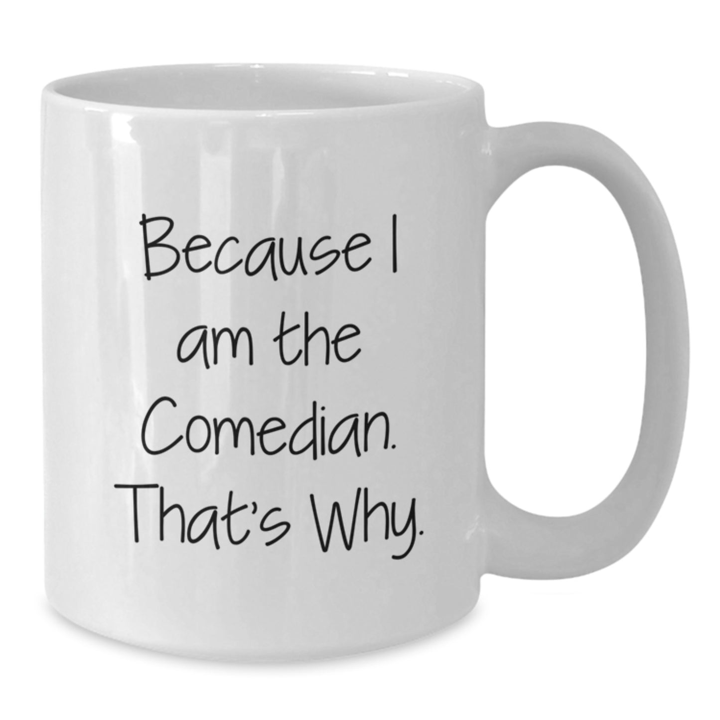 Comedian White Coffee Mug Funny Birthday Unique Gift from Friends to Family - 'Because I Am The Comedian. That's Why.' - Additional