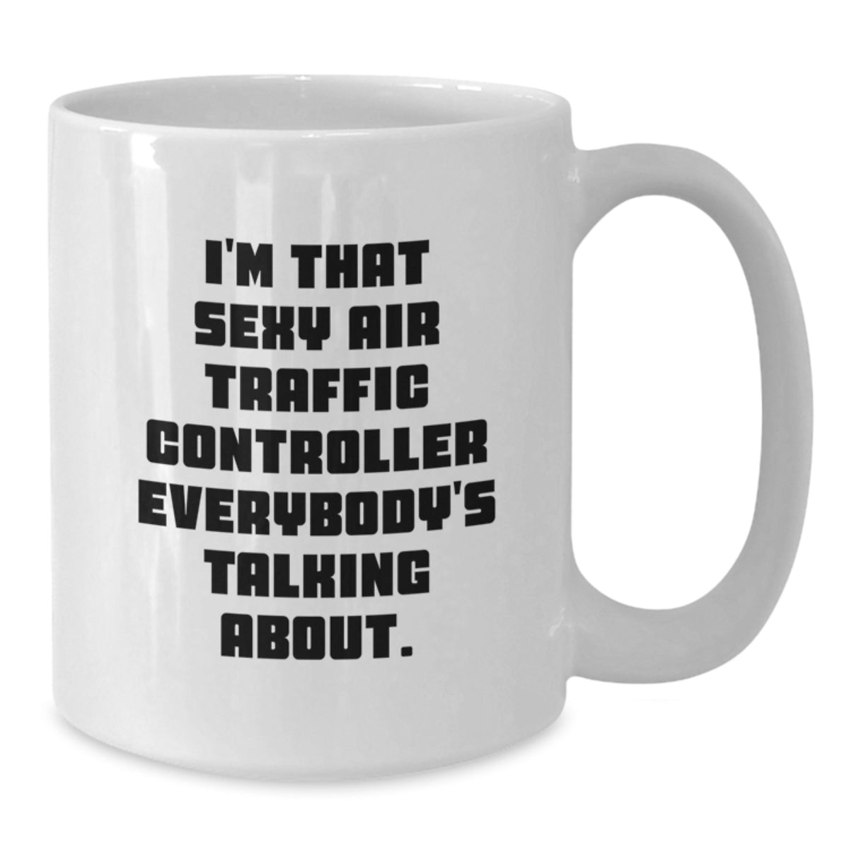 Funny Gifts from Friends for the Sassy Air Traffic Controller - I'm That Sexy Air Traffic Controller Everybody's Talking About Birthday Unique Mug Gifts - Additional