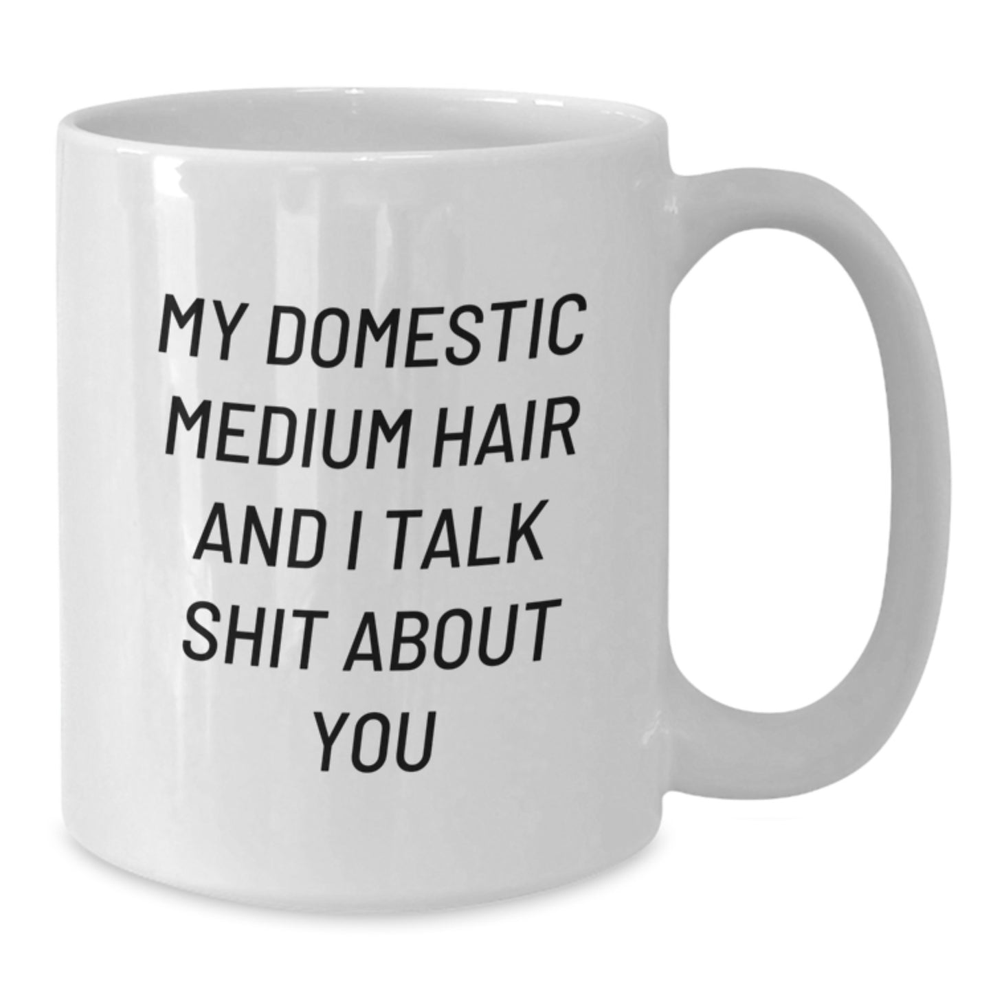 Funny Domestic Medium Hair Gifts for Mom, Unique White Coffee Mugs with 'My Domestic Medium Hair And I Talk Shit About You' Quote, Gifts from Family to Daughter, 11oz or 15oz Capacity, Ceramic Mug - Additional