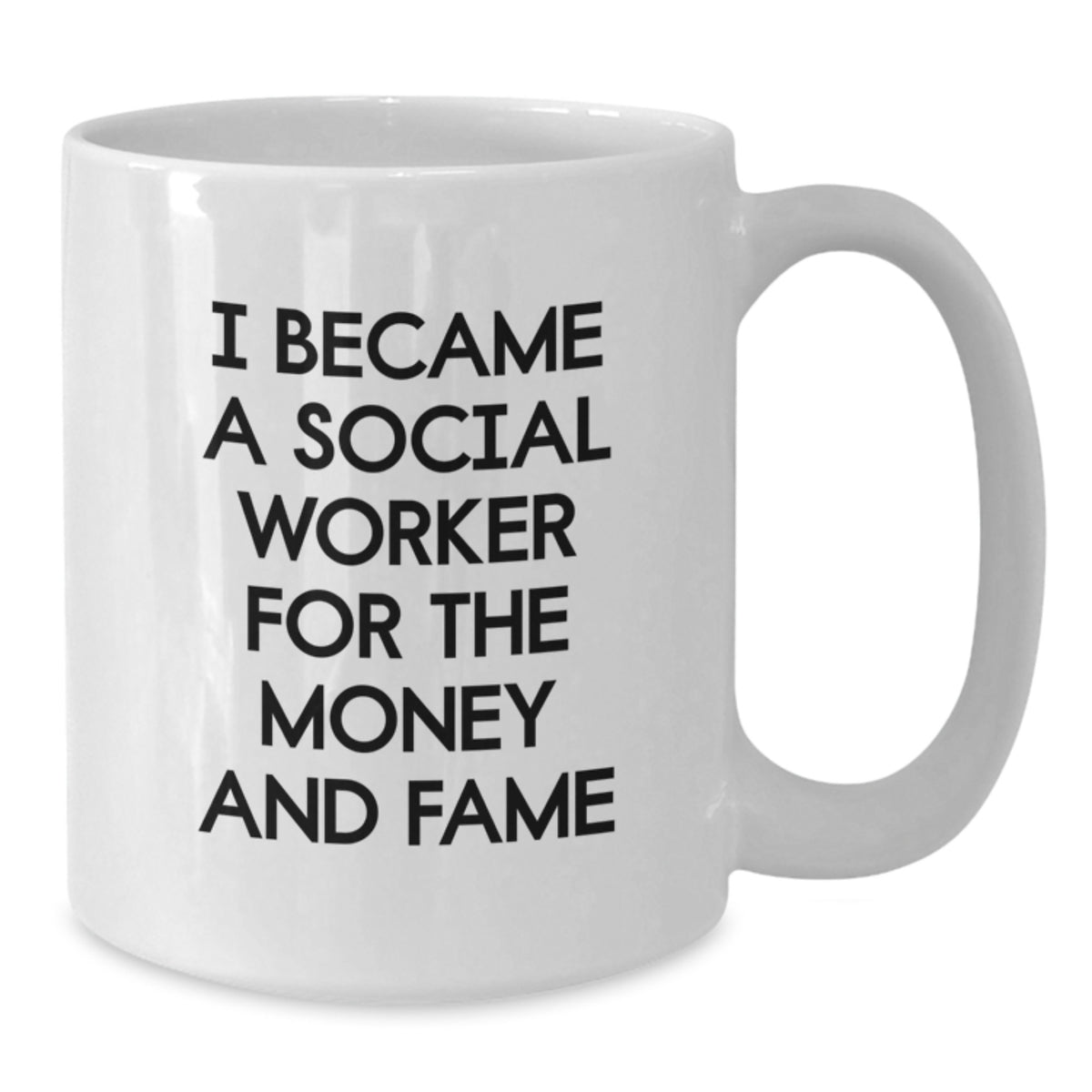 Funny Social Worker Gifts for Him or Her, White Coffee Mug, I Became A Social Worker For The Money And Fame, Unique Birthday Unique Gifts from Friends or Family, 11oz or 15oz Ceramic Mug - Additional