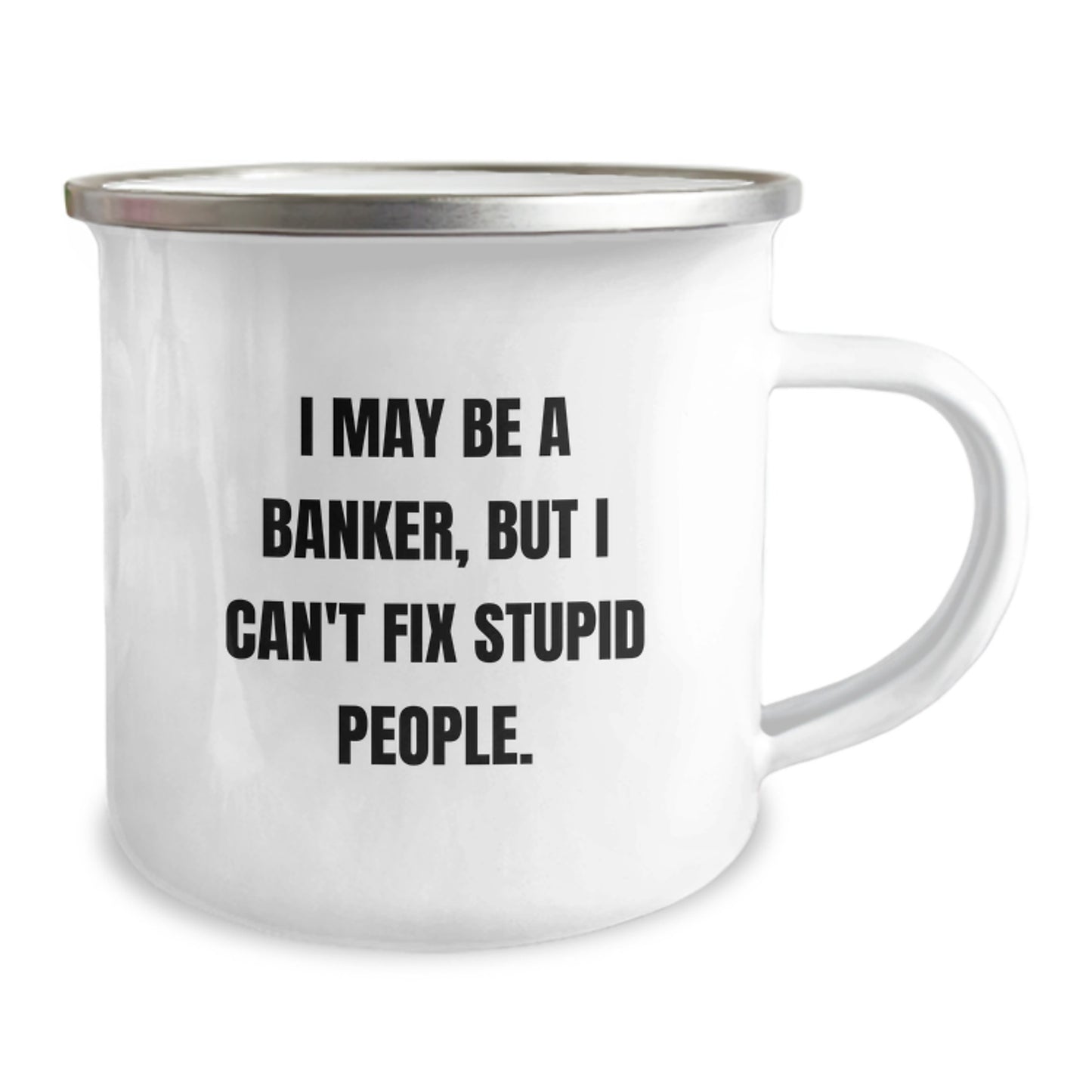 Funny Banker Gifts from Friends for Men Graduation Unique Ideas - I May Be A Banker, But I Can't Fix Stupid People. Camping Mug - Image 2