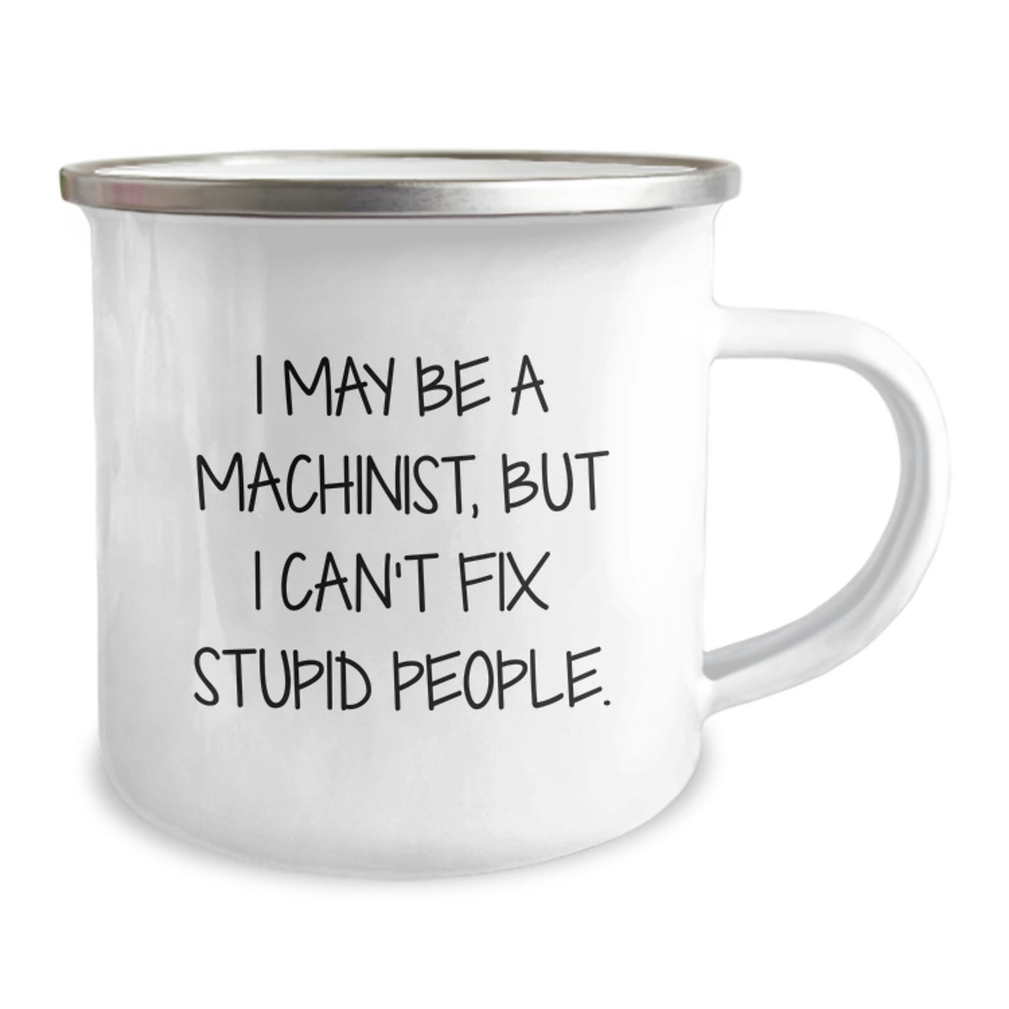Funny Machinist Gifts for Graduation - I May Be A Machinist, But I Can't Fix Stupid People. Machinist Camping Mug Gifts from Men to Friends - Image 2