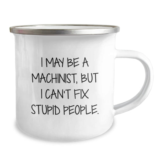 Funny Machinist Gifts for Graduation - I May Be A Machinist, But I Can't Fix Stupid People. Machinist Camping Mug Gifts from Men to Friends - Image 2