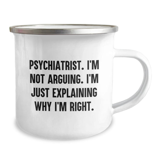 Funny Psychiatrist Gifts for Birthday - Gifts from Men to Psychiatrist Camping Mug, I'm Not Arguing, I'm Just Explaining Why I'm Right. - Image 2
