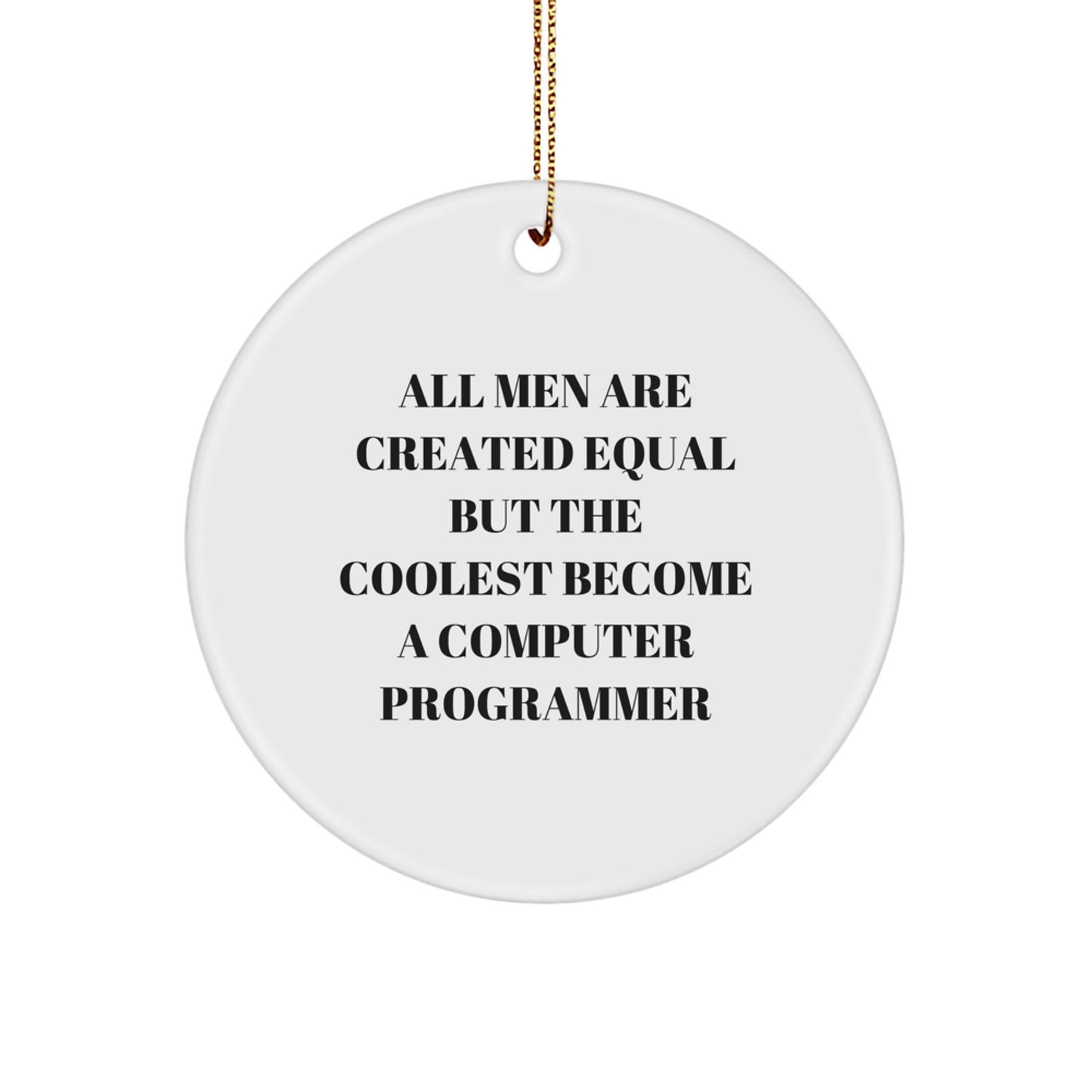 Funny Quote Gifts from Friends and Family - Computer Programmer Circle Ornament for Christmas Unique Gifts - All Men Are Created Equal But The Coolest Become A Computer Programmer - Image 1