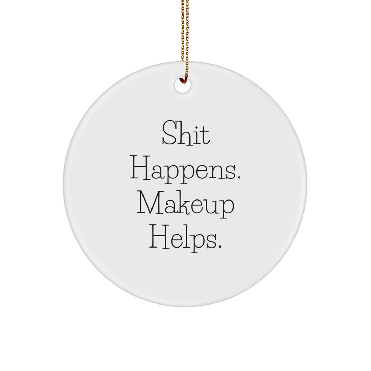 Funny Makeup Christmas Unique Gifts for Makeup Lovers Circle Ornament with Shit Happens. Makeup Helps. Quote - Gifts from Family to Friends - Image 1