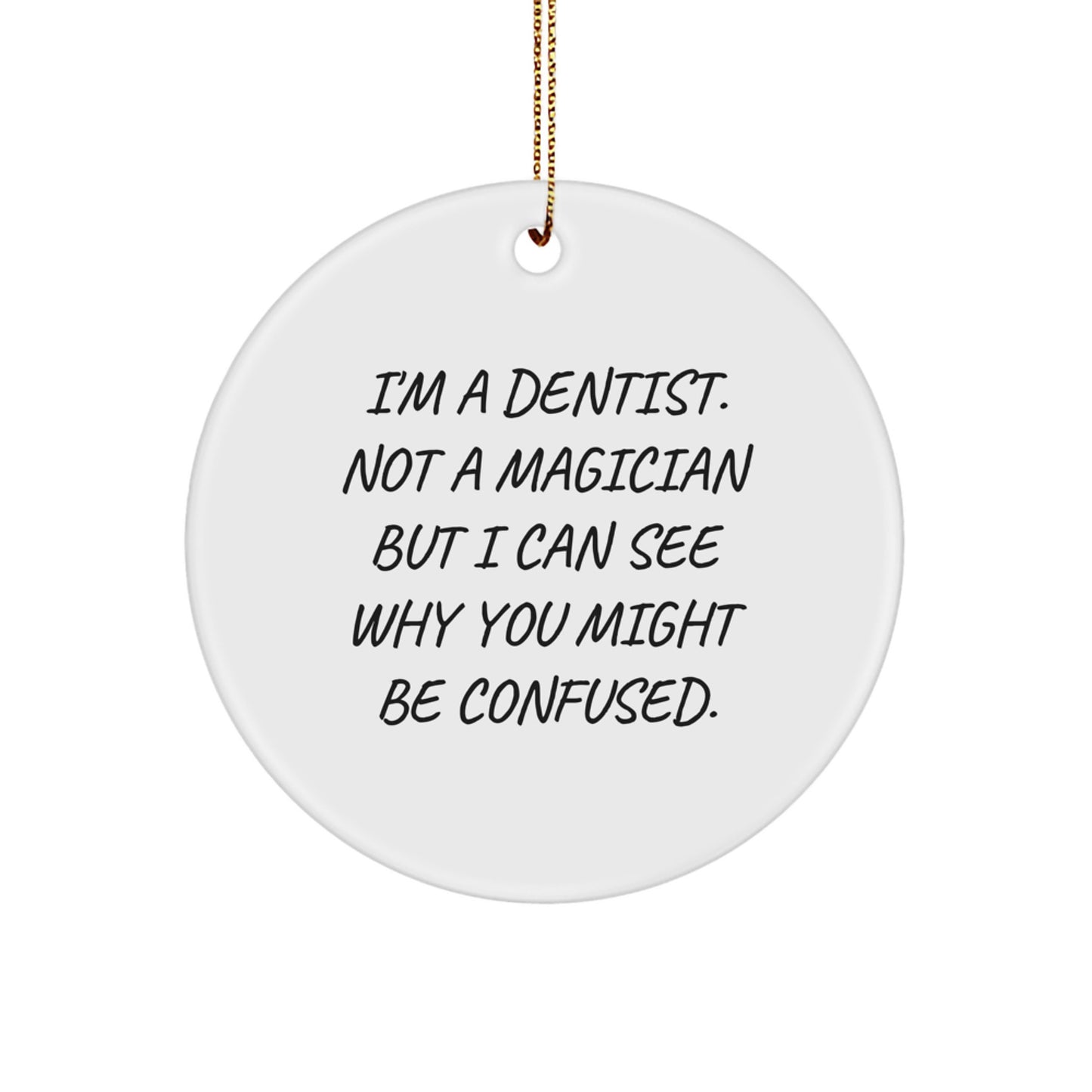 Funny Dentist Gifts from Men to Friends Christmas Unique Circle Ornament I'm A Dentist Not A Magician But I Can See Why You Might Be Confused. - Image 1