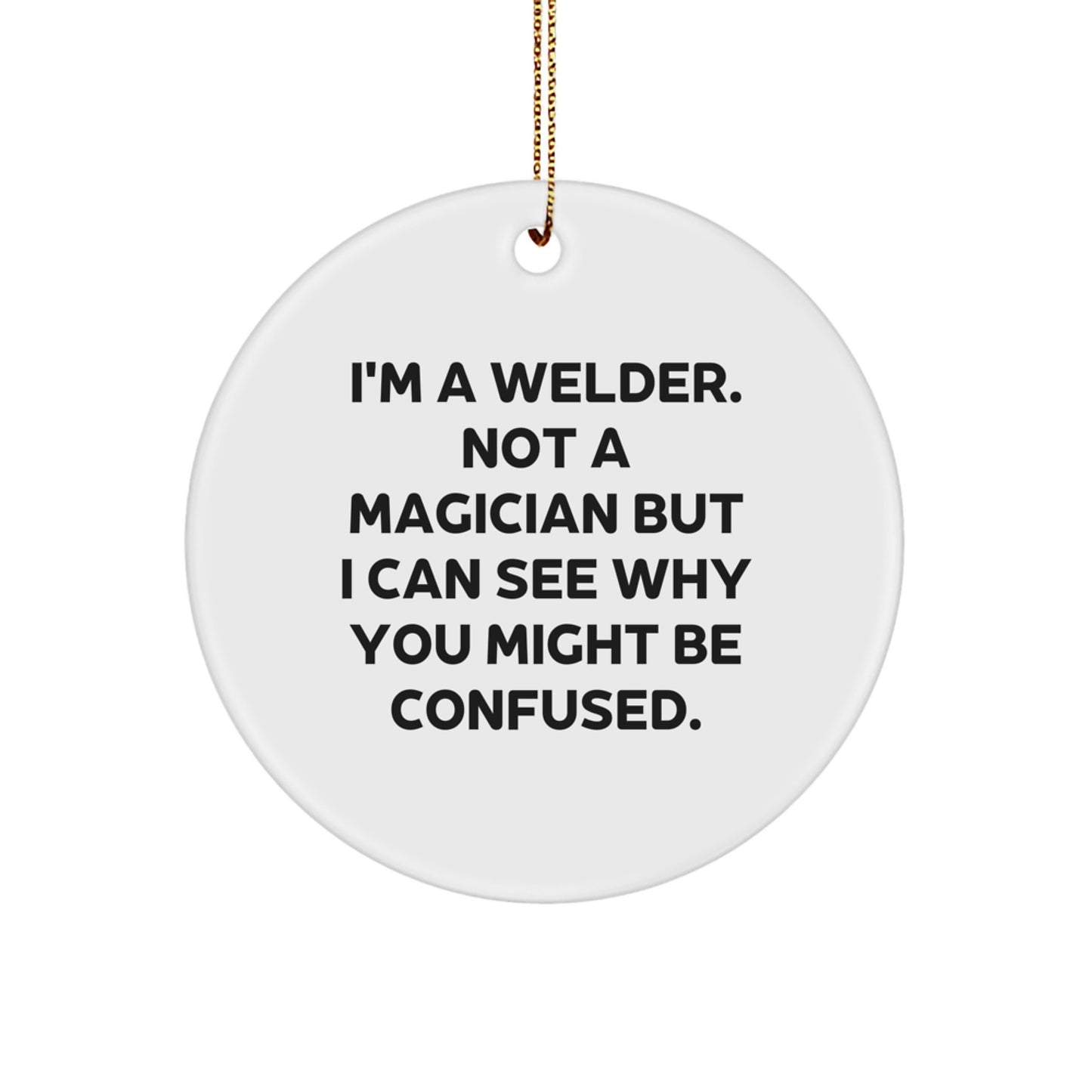 Funny Welder Gifts from Men to Friends - 'I'm A Welder. Not A Magician', Christmas Unique Circle Ornaments for Men, Women, Coworkers, Family - Image 1