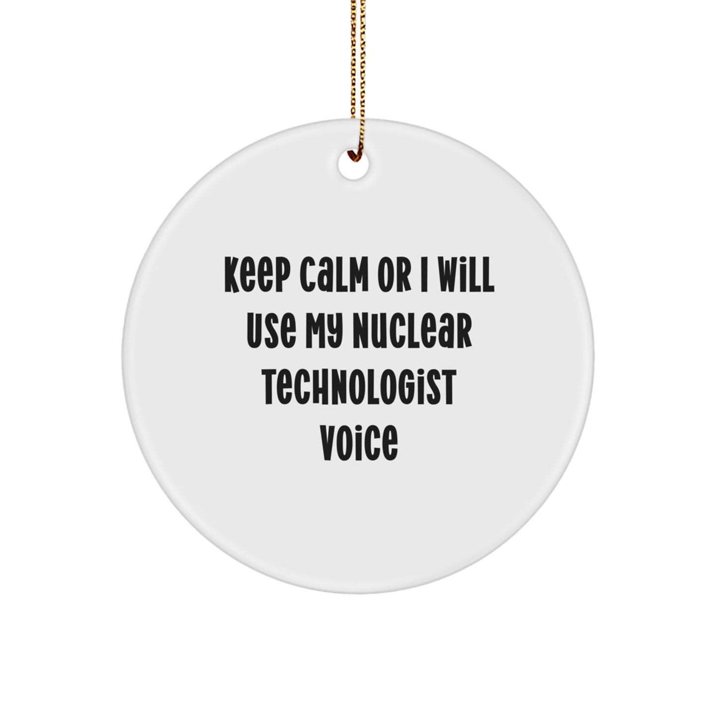 Nuclear Technologist Funny Gifts from Men to Friends, Keep Calm or I Will Use My Nuclear Voice Christmas Unique Decorations Circle Ornament - Image 1