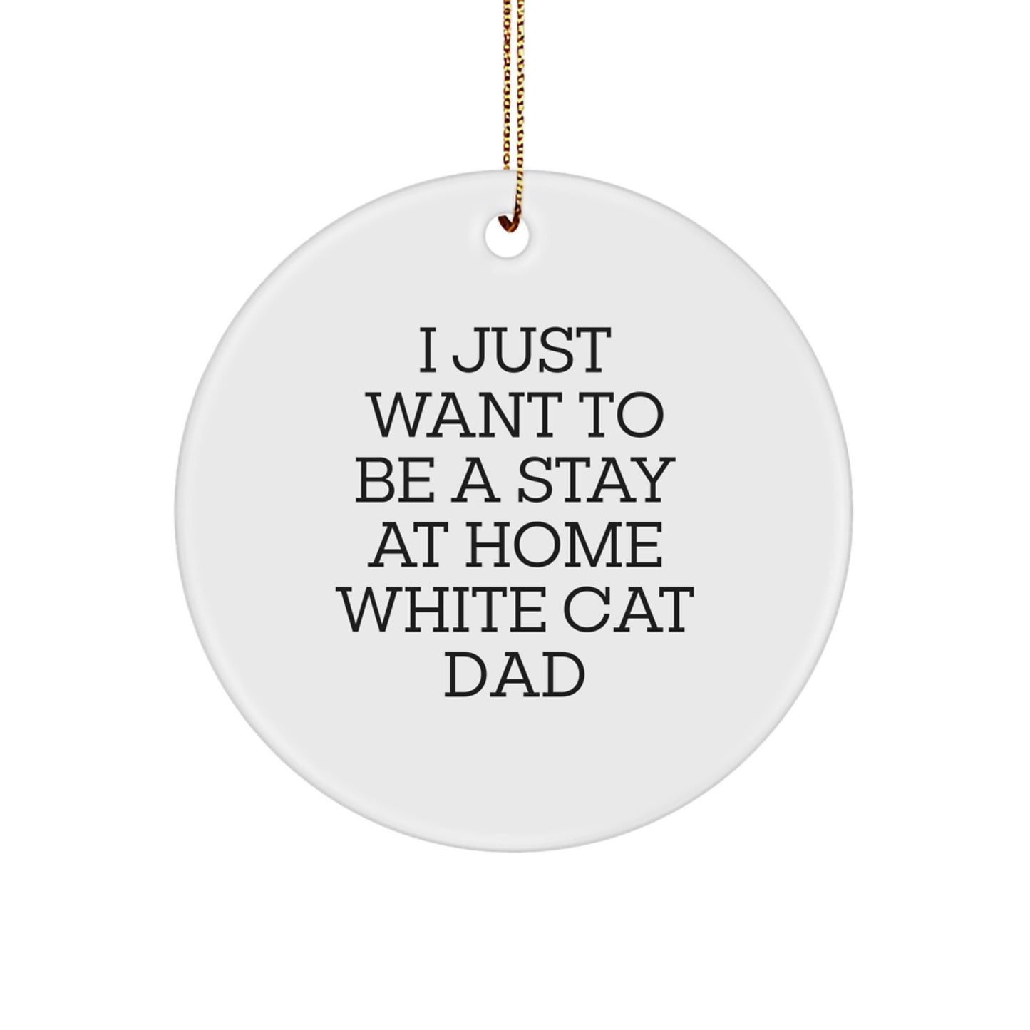 Funny White Cat Circle Ornament for Men, Gifts from Dad, 'I Just Want To Be A Stay At Home White Cat Dad', Perfect Christmas Unique Gift for White Cat Lovers - Image 1