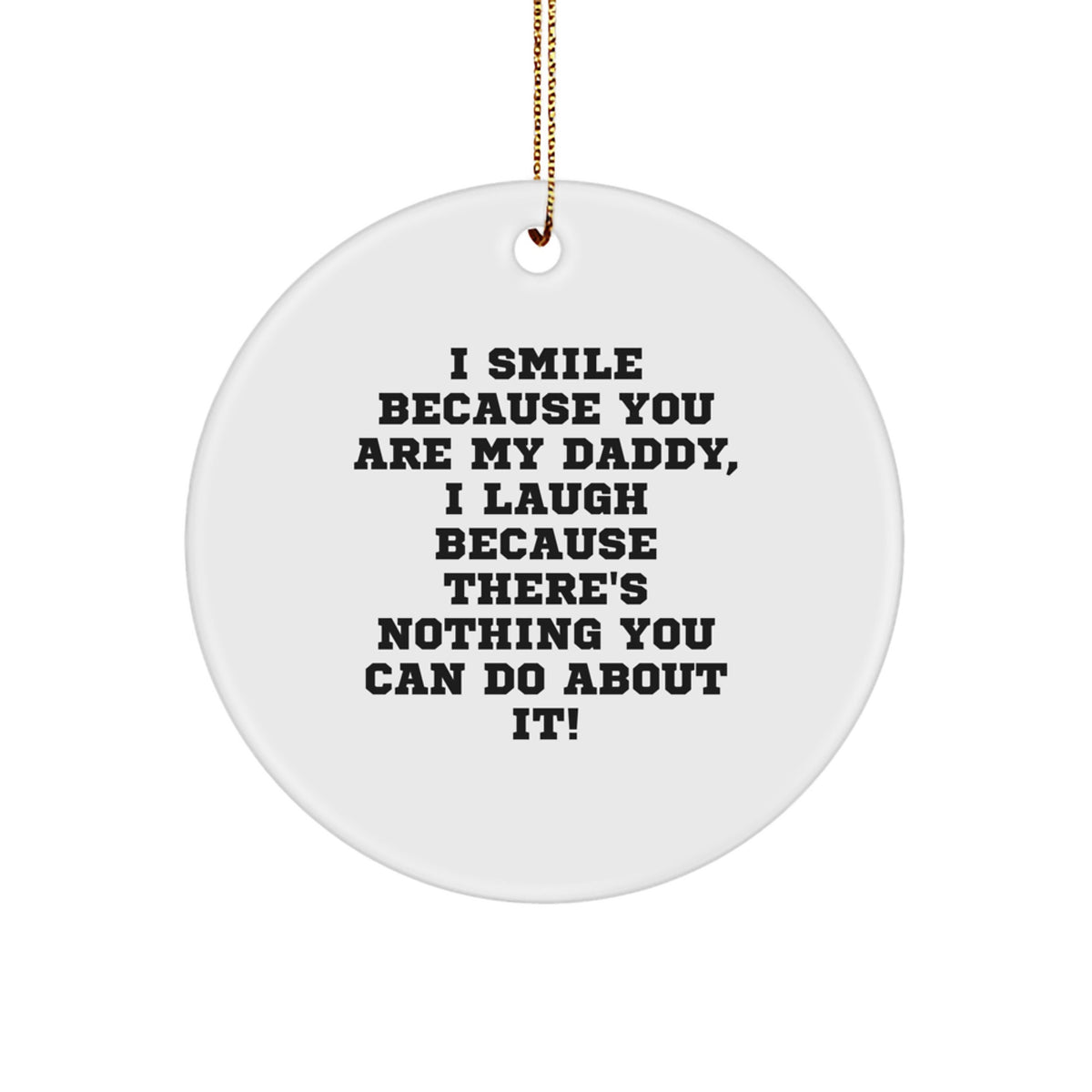 Funny Daddy Gifts for Him, Unique Circle Ornament with I 'Smile Because You Are My Daddy, I Laugh Because There's Nothing You Can Do About It!' Quote, Christmas Unique Gifts from Family - Image 1