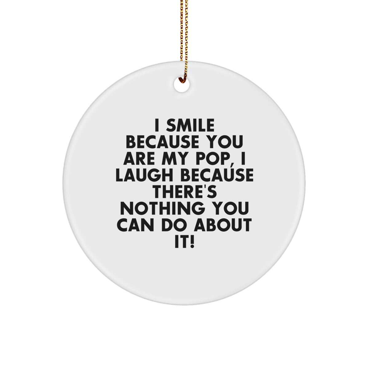 Funny Pop Circle Ornament Gifts from Family, Friends, or Men for Christmas Unique Pop Decorations, I Smile Because You Are My Pop, I Laugh Because There's Nothing You Can Do About It! - Image 1