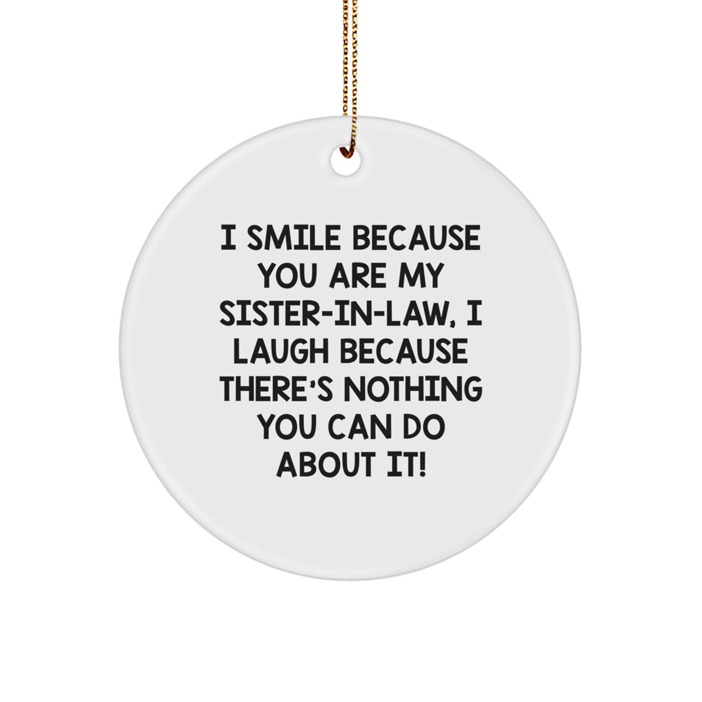 Funny Sister-in-law Gifts from Family - I Smile Because You Are My Sister-in-law, I Laugh Because There's Nothing You Can Do About It! Christmas Unique Circle Ornament for Sister-in-law - Image 1