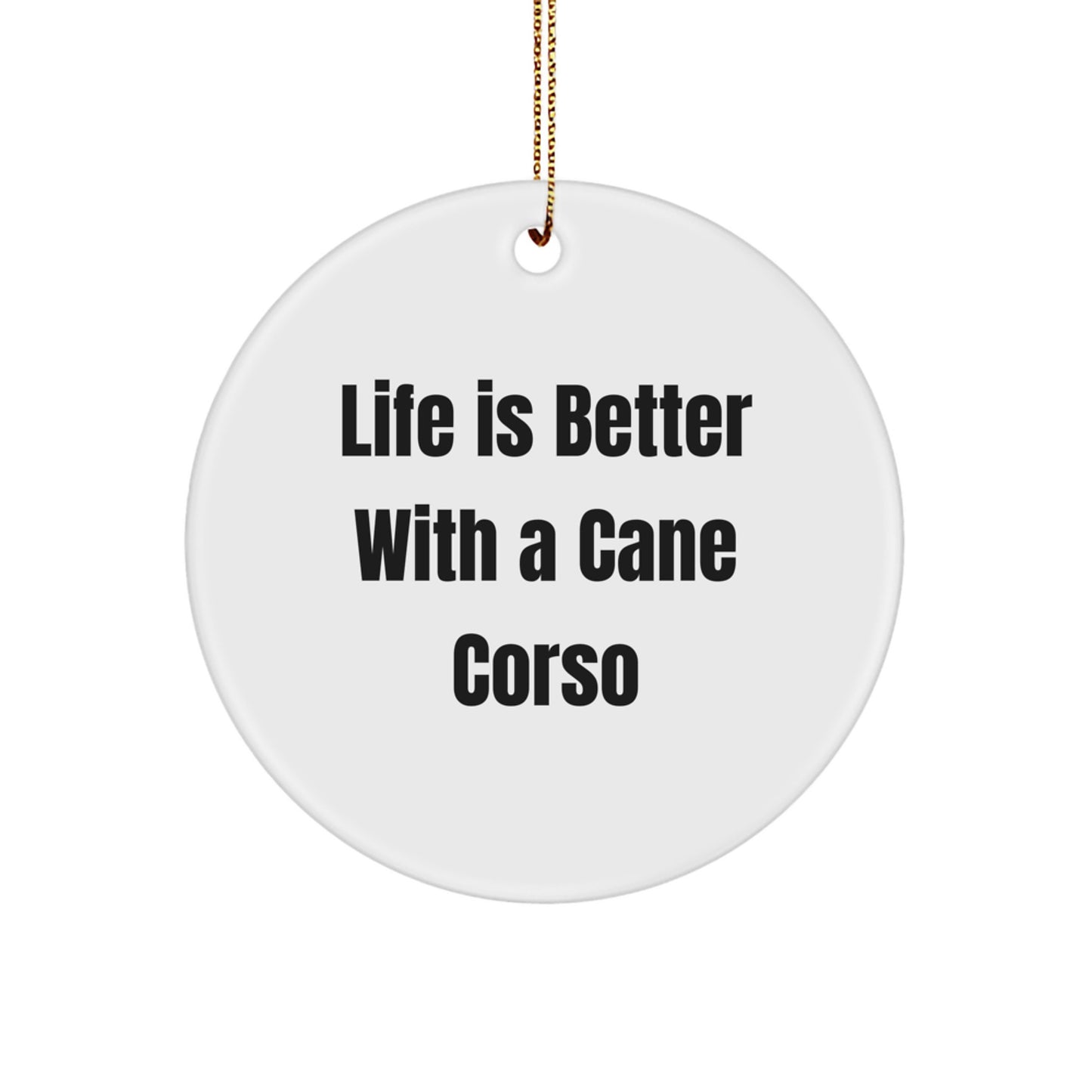 Funny Cane Corso Dog Gifts from Family, Christmas Unique Gifts for Cane Corso Dog Lovers, Circle Ornament with 'Life Is Better With A Cane Corso' Quote - Image 1