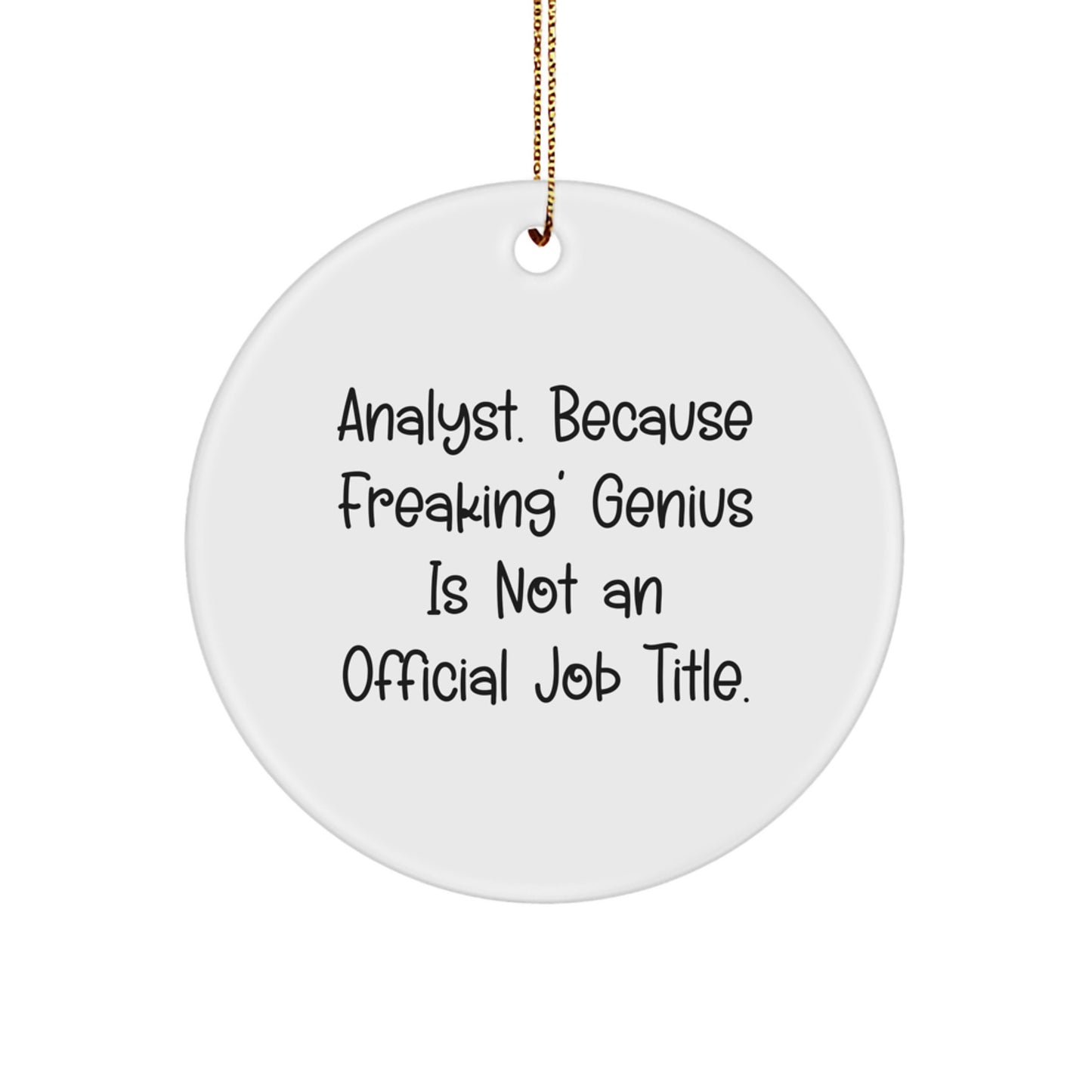 Funny Analyst Gifts from Friends, Circle Ornament for Christmas Unique Presents, 'Analyst. Because Freaking' genius Is Not An Official Job Title.' - Image 1