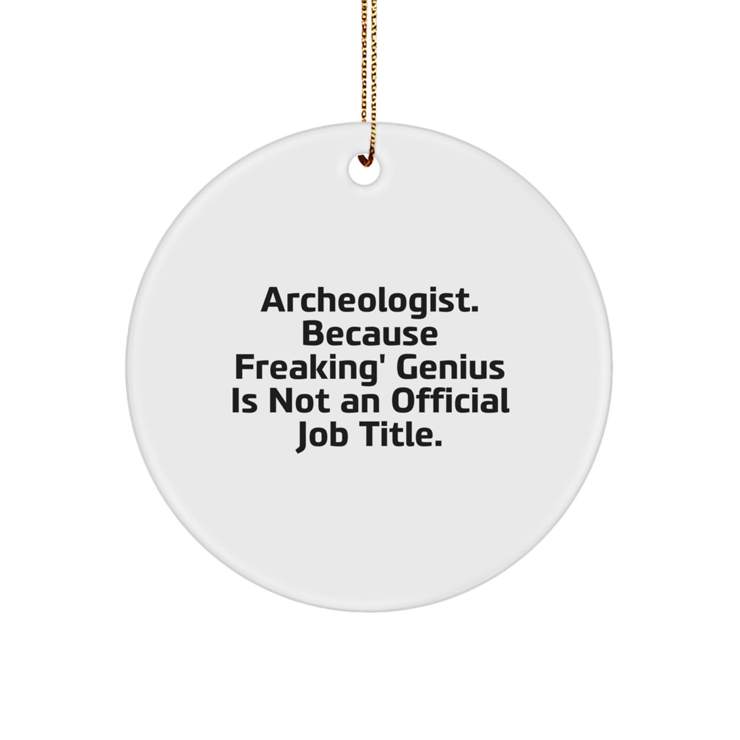 Funny Archeologist Gifts for Christmas - Circle Ornament with 'Archeologist. Because Freaking' genius Is Not An Official Job Title.' - Image 1