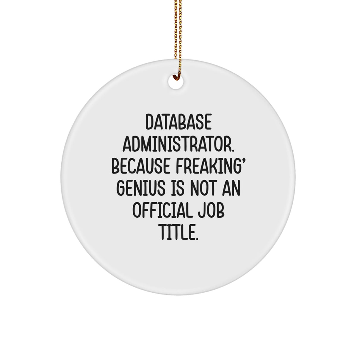 Funny Gifts from Friends for Database Administrator - 'Database Administrator. Because Freaking' genius Is Not An Official Job Title.' Circle Ornament for Christmas Unique Gifts - Image 1
