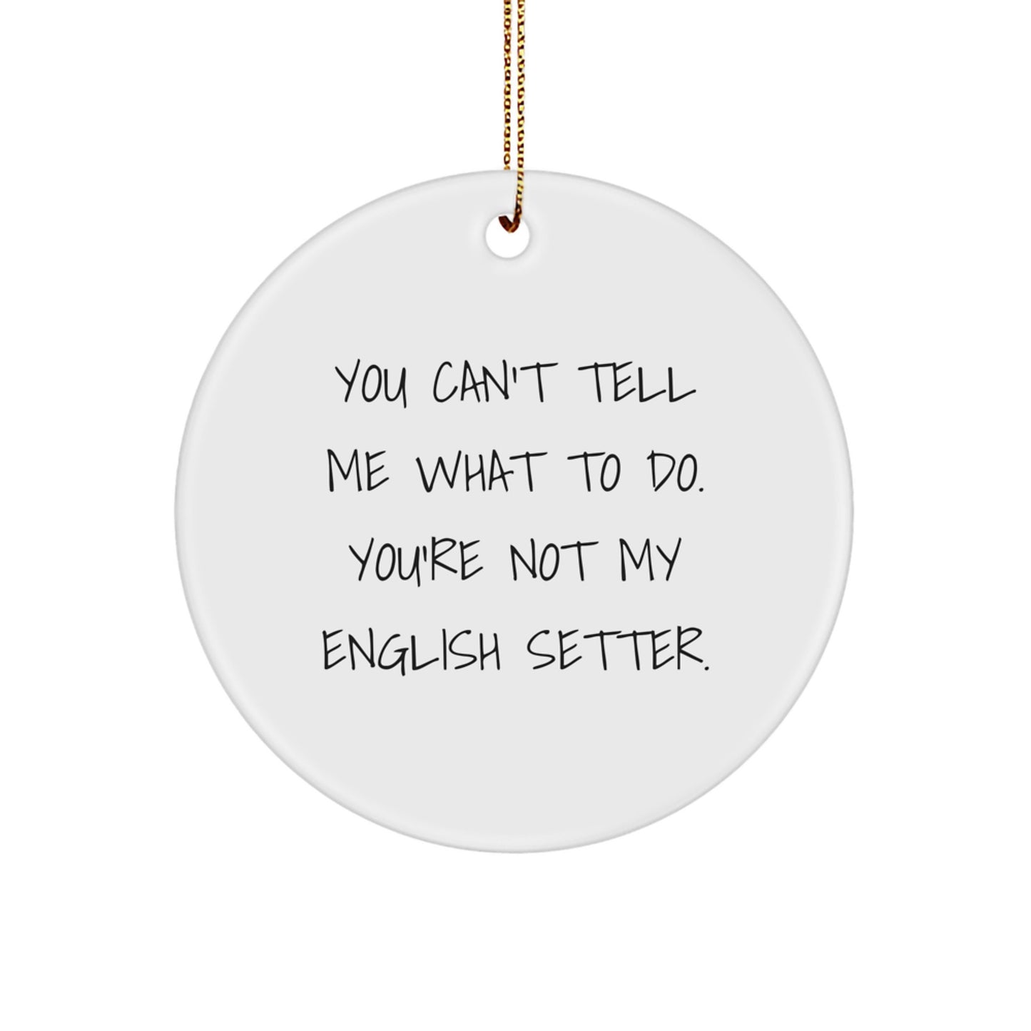 Funny English Setter Dog Christmas Circle Ornament Gifts from Men for Family - You Can't Tell Me What To Do - Image 1