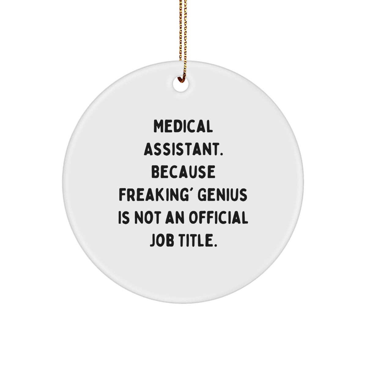 Funny Medical Assistant Gifts, Circle Ornament for Christmas Unique Gifts from Friends to Medical Assistant, 'Medical Assistant. Because Freaking' genius Is Not An Official Job Title.' - Image 1