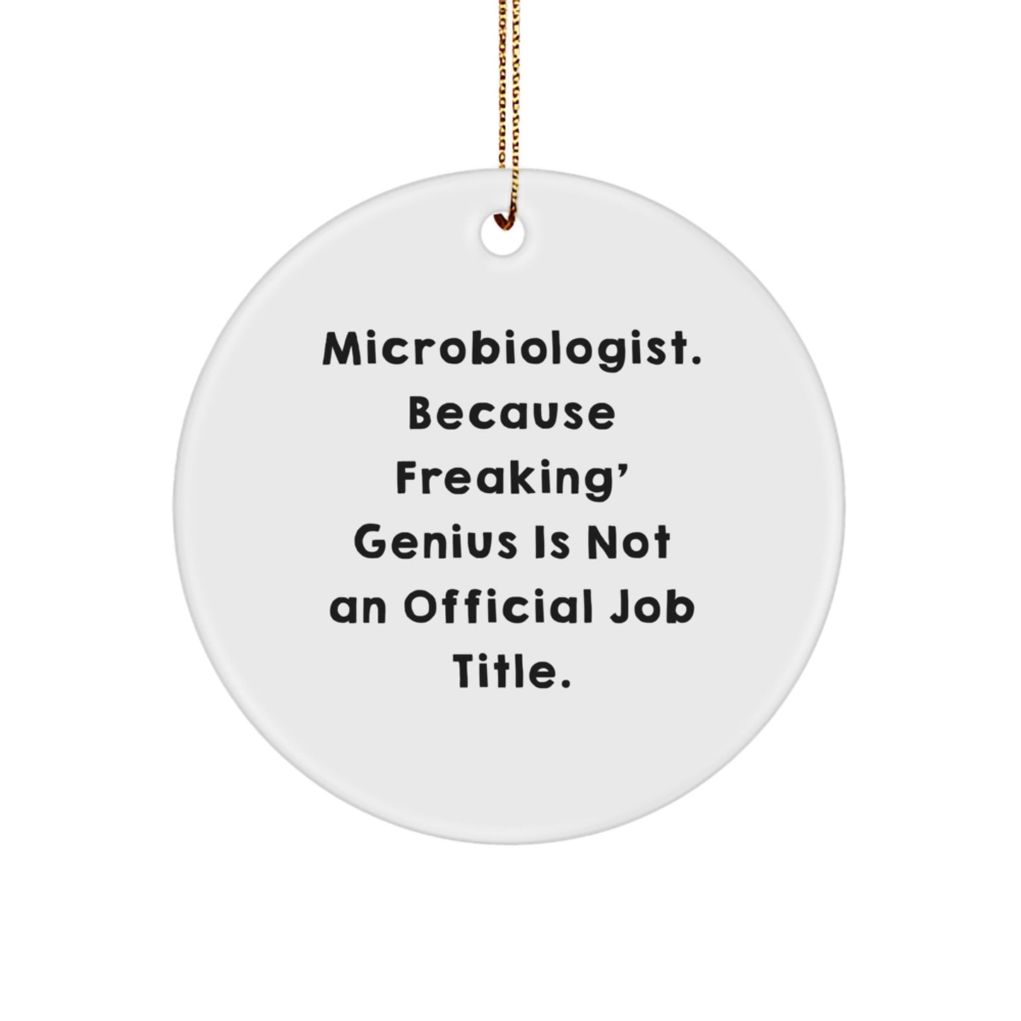 Funny Microbiologist Gifts from Friends for Men - Christmas Unique Circle Ornament 'Microbiologist. Because Freaking' genius Is Not An Official Job Title.' - Image 1