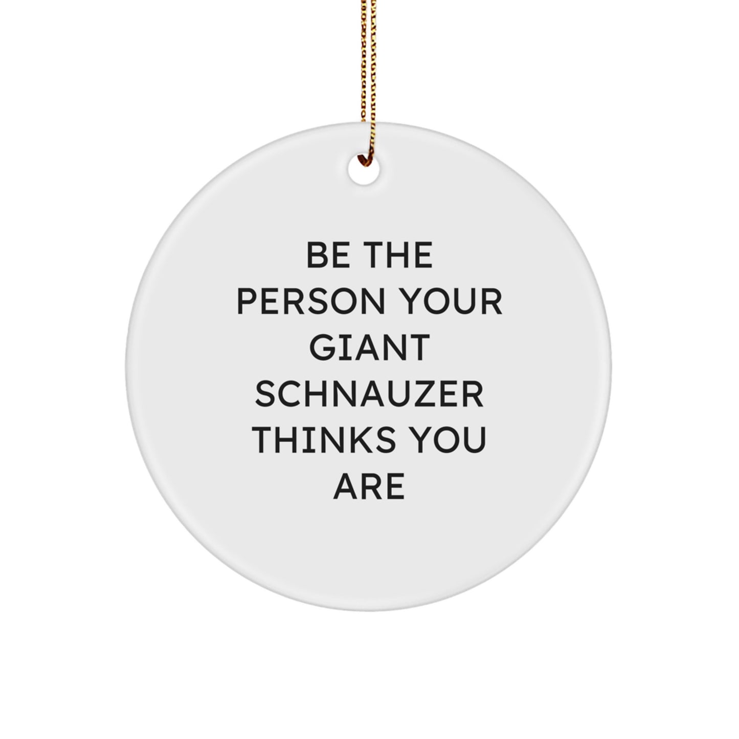 Giant Schnauzer Dog Christmas Unique Gifts from Friends, Funny Inspirational Circle Ornament, Be The Person Your Giant Schnauzer Thinks You Are, Unique Presents for Dog Lovers Family - Image 1