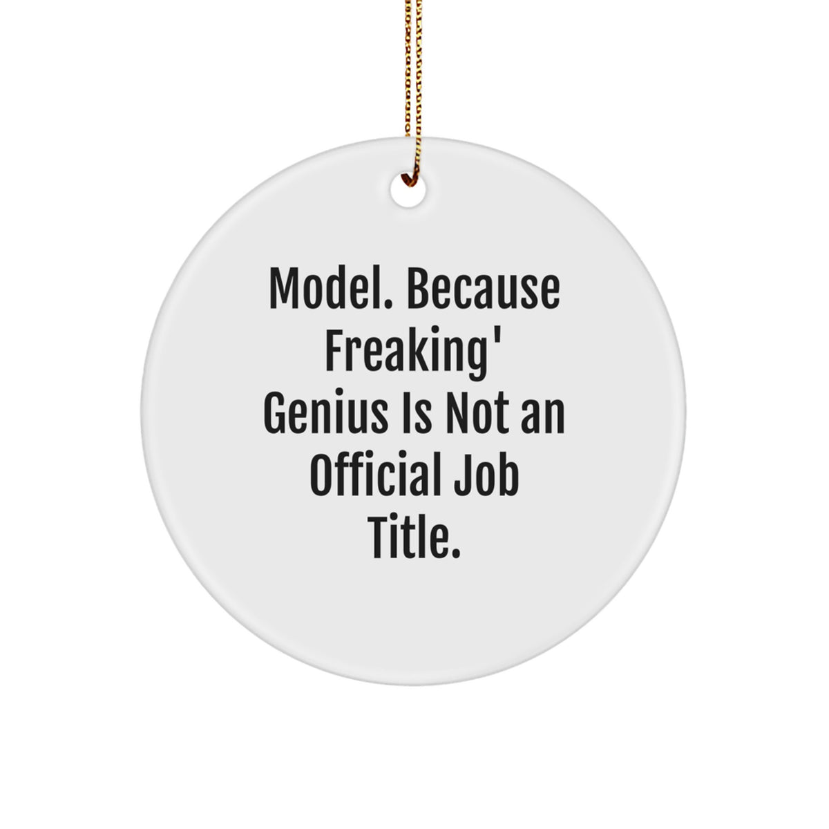 Funny Model Gifts from Friends - Christmas Circle Ornament, 'Model. Because Freaking' genius Is Not An Official Job Title.' Quote - Image 1