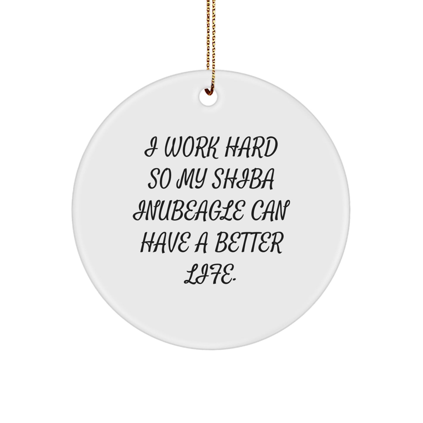 Shiba Inu Dog Lover Gifts - I Work Hard So My Shiba Inubeagle Can Have A Better Life, Unique Christmas Unique Gifts, Circle Ornament for Shiba Inu Dog Owners, Funny Shiba Inu Dog - Image 1